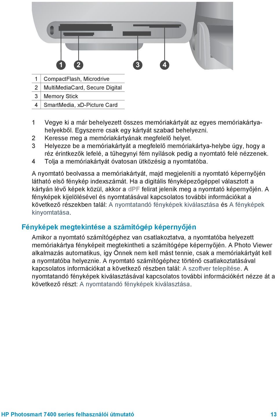 3 Helyezze be a memóriakártyát a megfelelő memóriakártya-helybe úgy, hogy a réz érintkezők lefelé, a tűhegynyi fém nyílások pedig a nyomtató felé nézzenek.