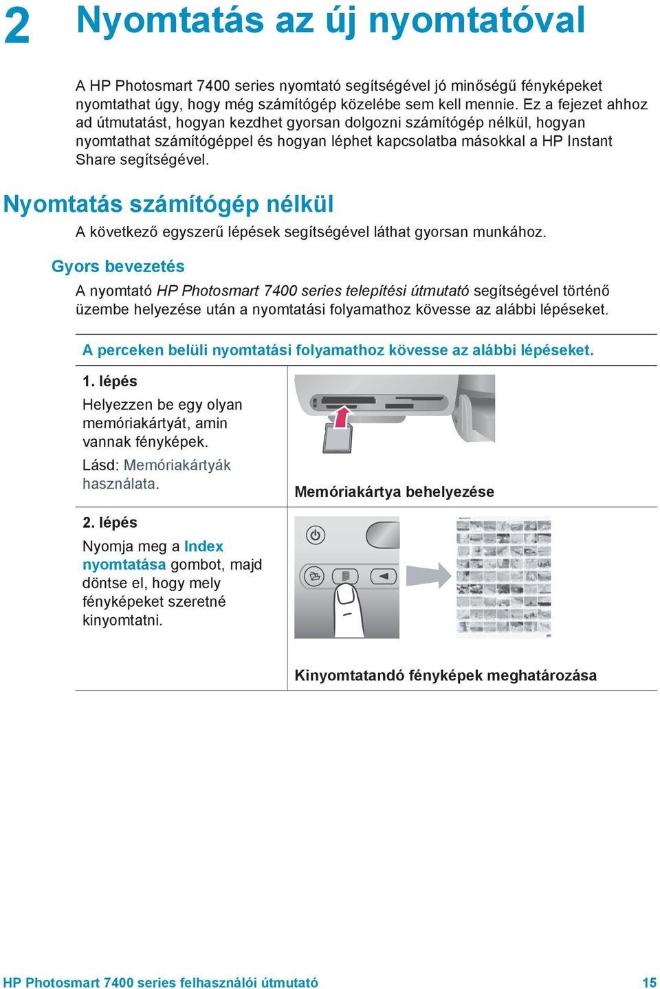 Nyomtatás számítógép nélkül A következő egyszerű lépések segítségével láthat gyorsan munkához.