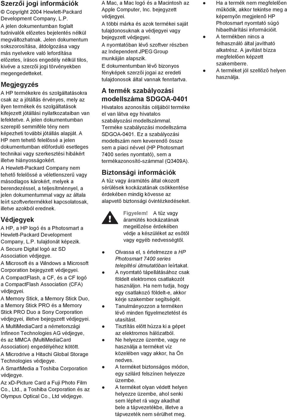 Megjegyzés A HP termékekre és szolgáltatásokra csak az a jótállás érvényes, mely az ilyen termékek és szolgáltatások kifejezett jótállási nyilatkozataiban van lefektetve.