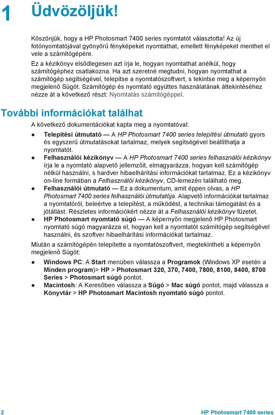 Ha azt szeretné megtudni, hogyan nyomtathat a számítógép segítségével, telepítse a nyomtatószoftvert, s tekintse meg a képernyőn megjelenő Súgót.