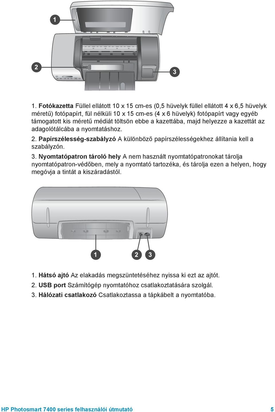 Nyomtatópatron tároló hely A nem használt nyomtatópatronokat tárolja nyomtatópatron-védőben, mely a nyomtató tartozéka, és tárolja ezen a helyen, hogy megóvja a tintát a kiszáradástól. 1.