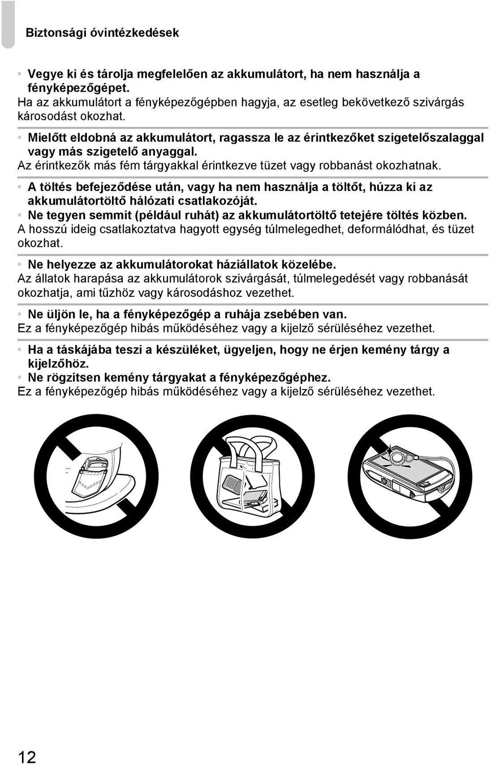 Mielőtt eldobná az akkumulátort, ragassza le az érintkezőket szigetelőszalaggal vagy más szigetelő anyaggal. Az érintkezők más fém tárgyakkal érintkezve tüzet vagy robbanást okozhatnak.