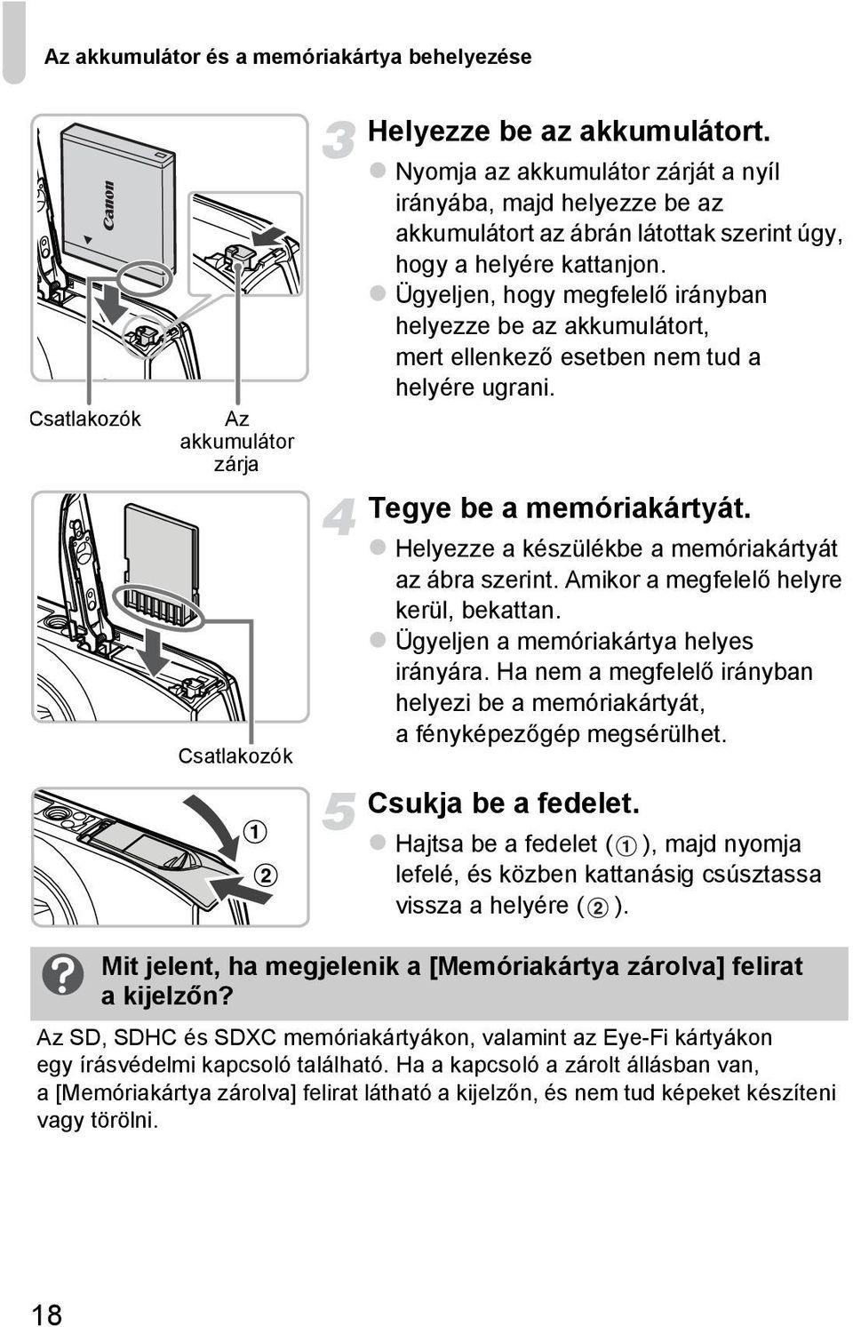 Ügyeljen, hogy megfelelő irányban helyezze be az akkumulátort, mert ellenkező esetben nem tud a helyére ugrani. Tegye be a memóriakártyát. Helyezze a készülékbe a memóriakártyát az ábra szerint.