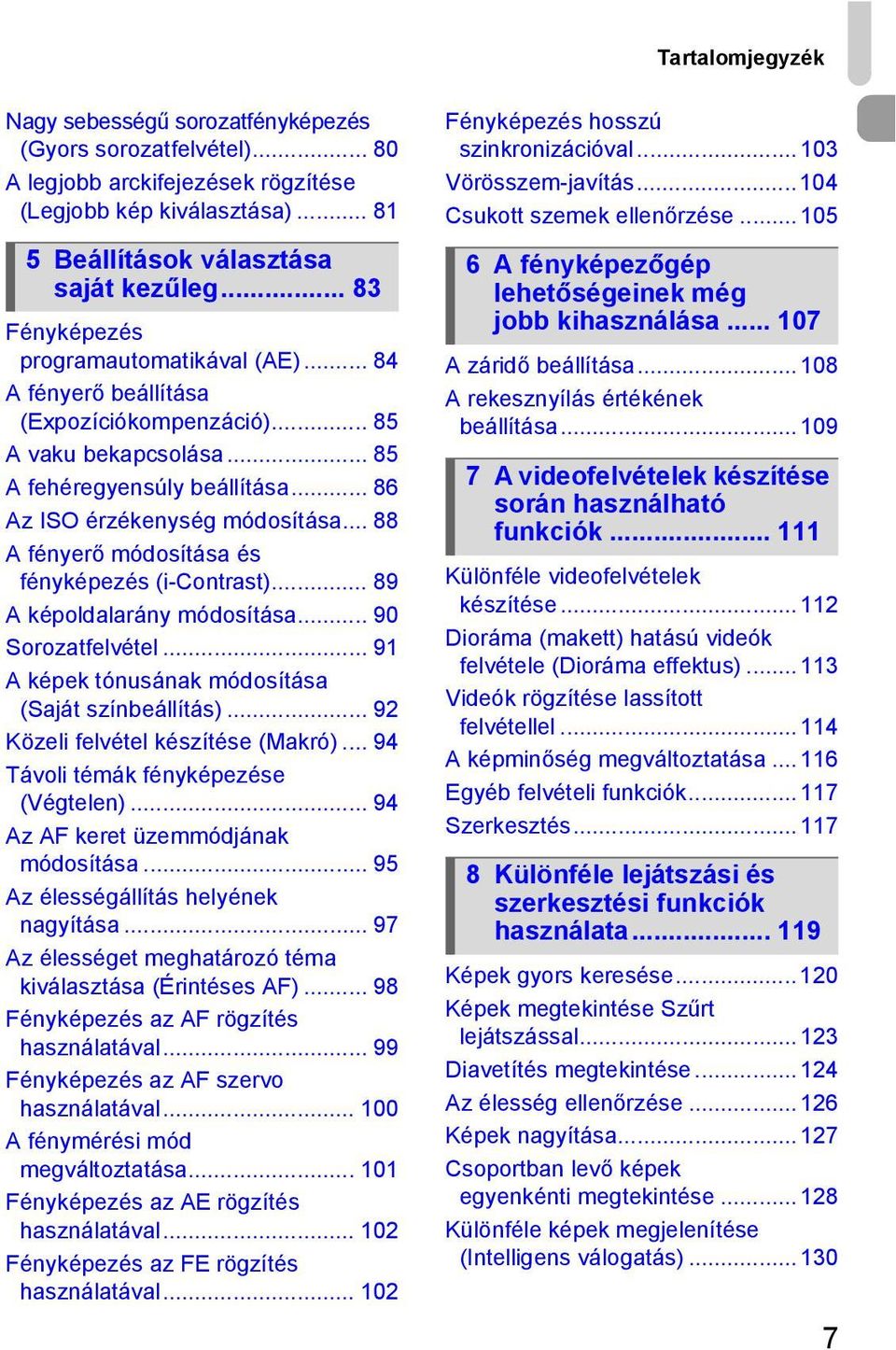 .. 88 A fényerő módosítása és fényképezés (i-contrast)... 89 A képoldalarány módosítása... 90 Sorozatfelvétel... 91 A képek tónusának módosítása (Saját színbeállítás).