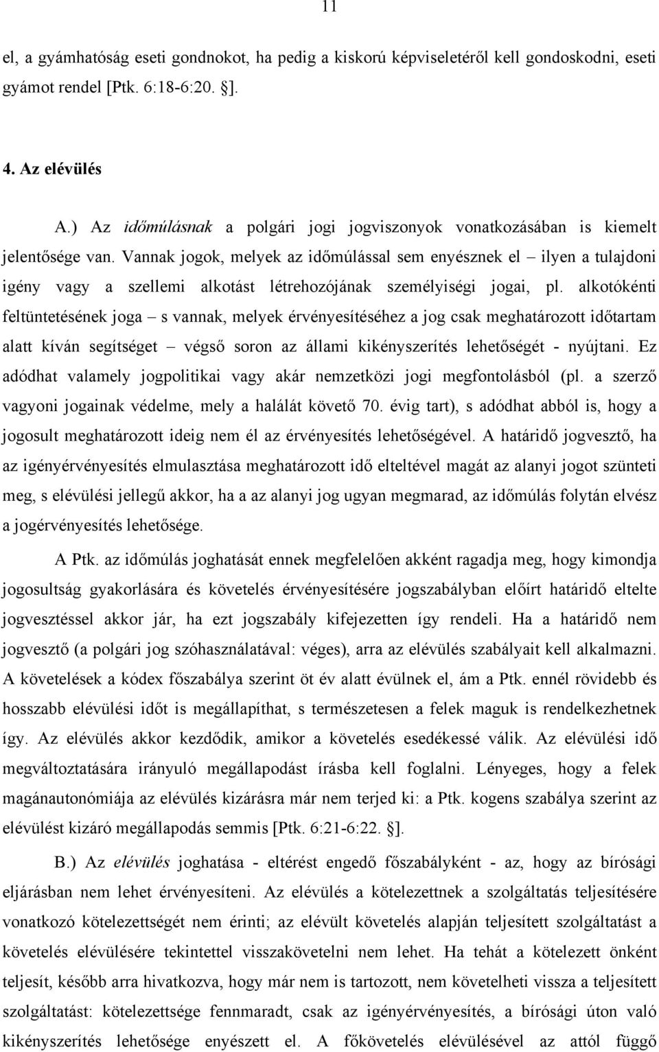 Vannak jogok, melyek az időmúlással sem enyésznek el ilyen a tulajdoni igény vagy a szellemi alkotást létrehozójának személyiségi jogai, pl.