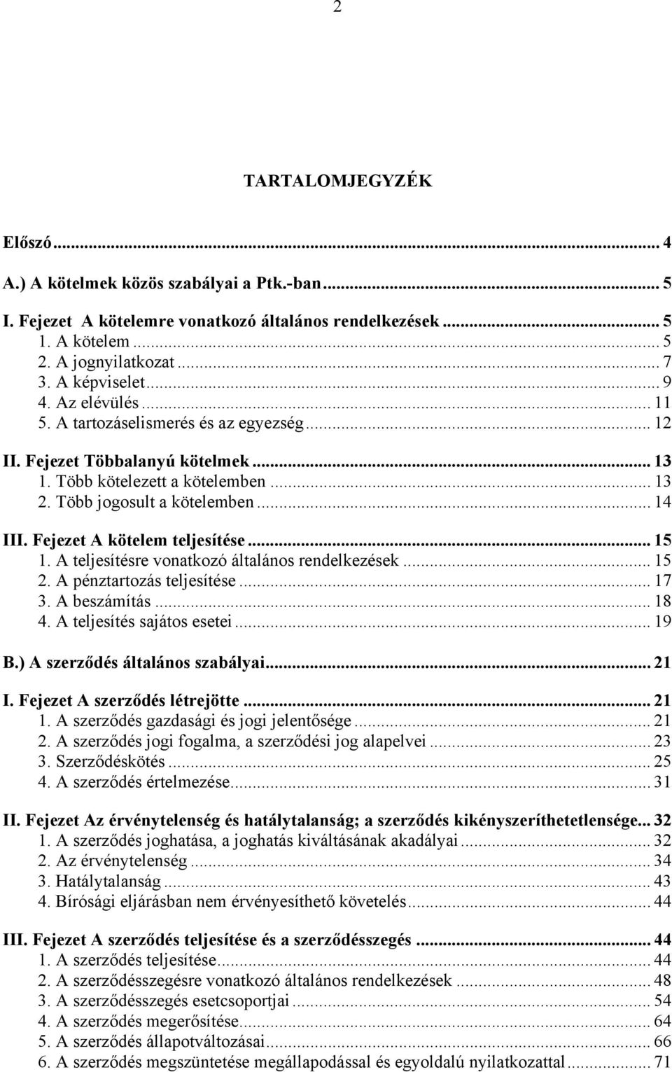 Fejezet A kötelem teljesítése... 15 1. A teljesítésre vonatkozó általános rendelkezések... 15 2. A pénztartozás teljesítése... 17 3. A beszámítás... 18 4. A teljesítés sajátos esetei... 19 B.