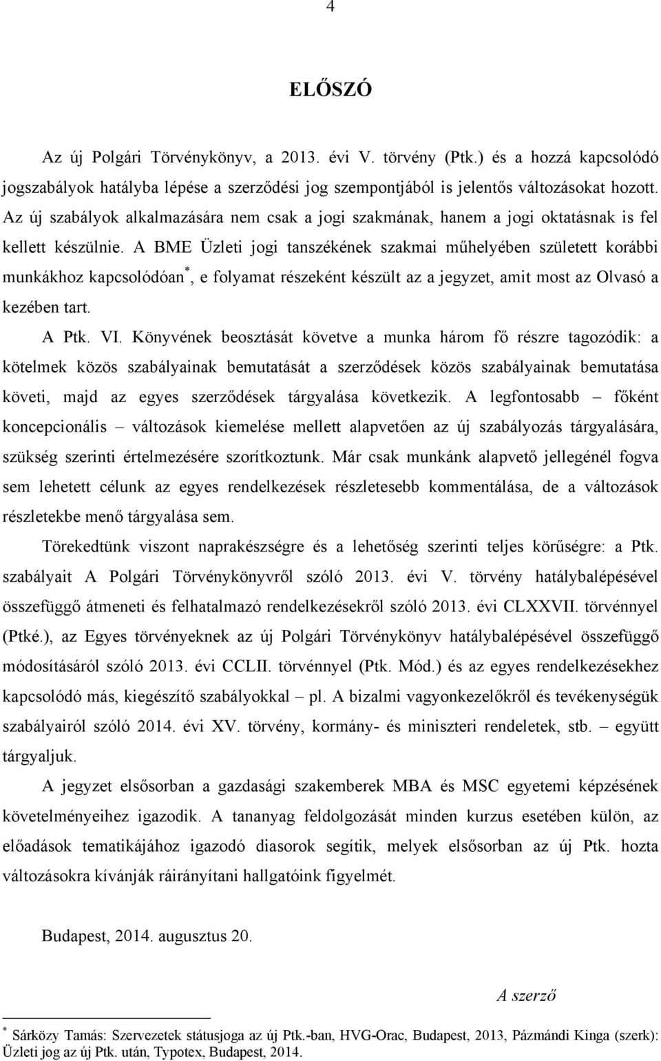 A BME Üzleti jogi tanszékének szakmai műhelyében született korábbi munkákhoz kapcsolódóan *, e folyamat részeként készült az a jegyzet, amit most az Olvasó a kezében tart. A Ptk. VI.