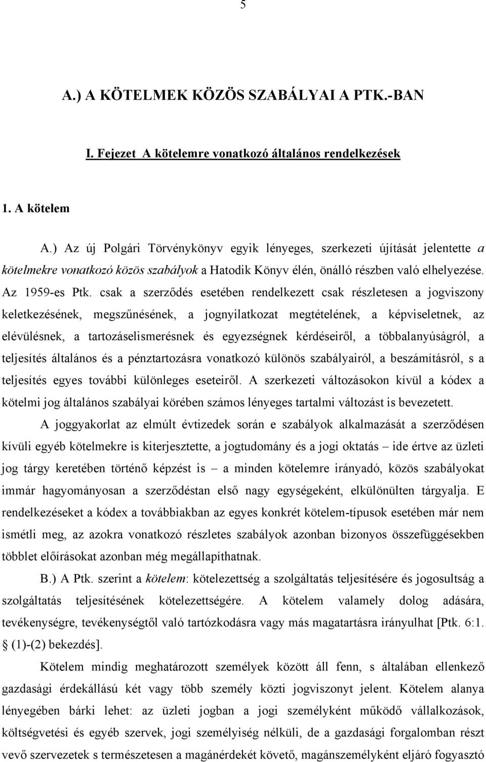 csak a szerződés esetében rendelkezett csak részletesen a jogviszony keletkezésének, megszűnésének, a jognyilatkozat megtételének, a képviseletnek, az elévülésnek, a tartozáselismerésnek és