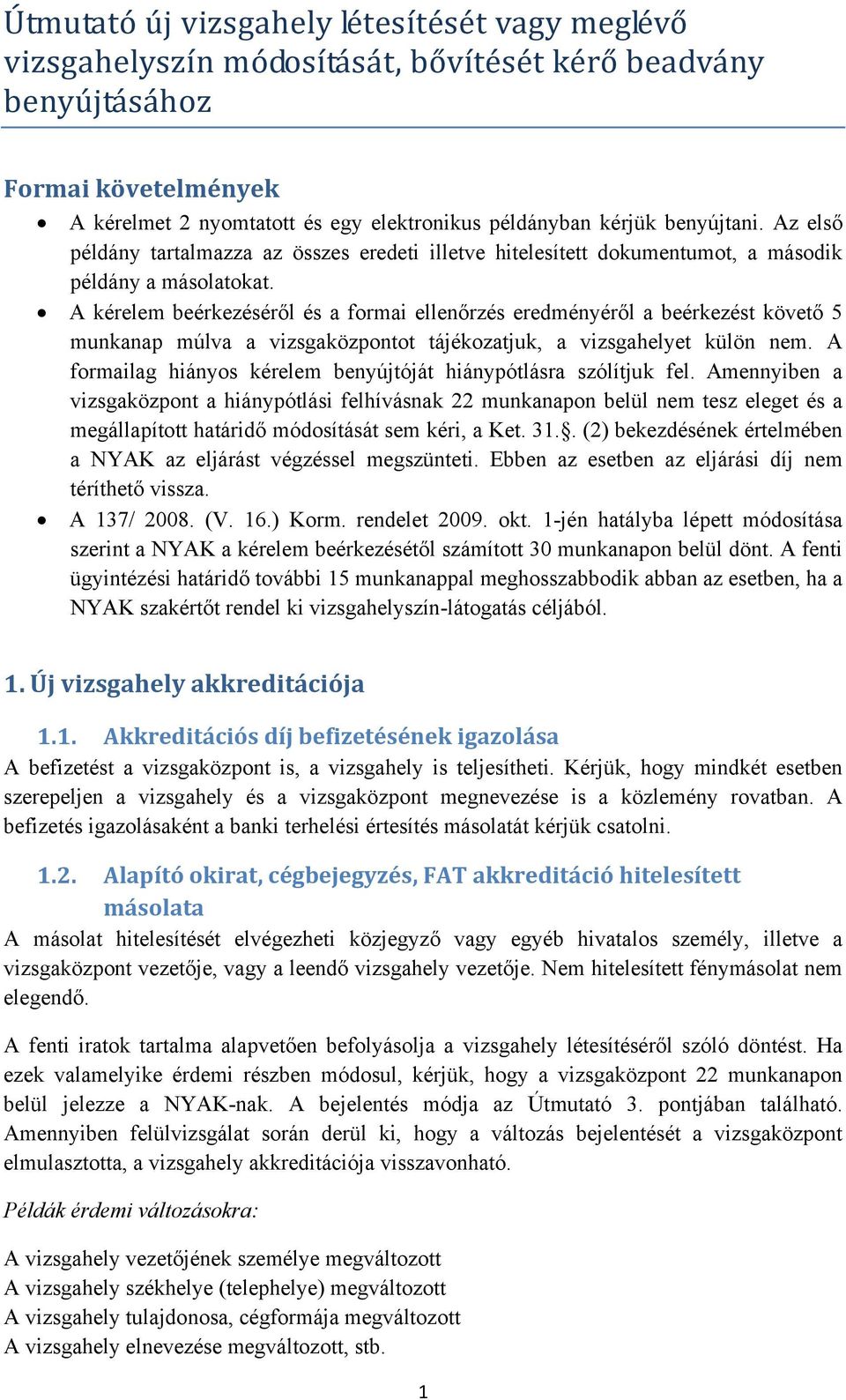 A kérelem beérkezéséről és a formai ellenőrzés eredményéről a beérkezést követő 5 munkanap múlva a vizsgaközpontot tájékozatjuk, a vizsgahelyet külön nem.