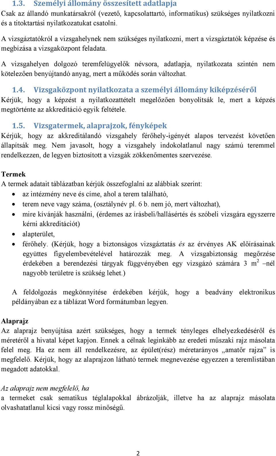 A vizsgahelyen dolgozó teremfelügyelők névsora, adatlapja, nyilatkozata szintén nem kötelezően benyújtandó anyag, mert a működés során változhat. 1.4.