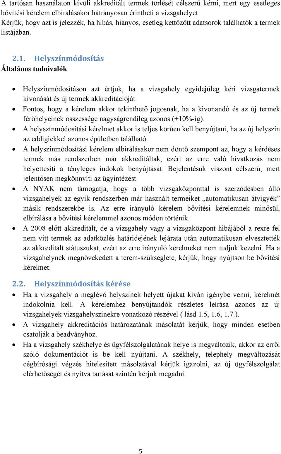 Helyszínmódosítás Általános tudnivalók Helyszínmódosításon azt értjük, ha a vizsgahely egyidejűleg kéri vizsgatermek kivonását és új termek akkreditációját.