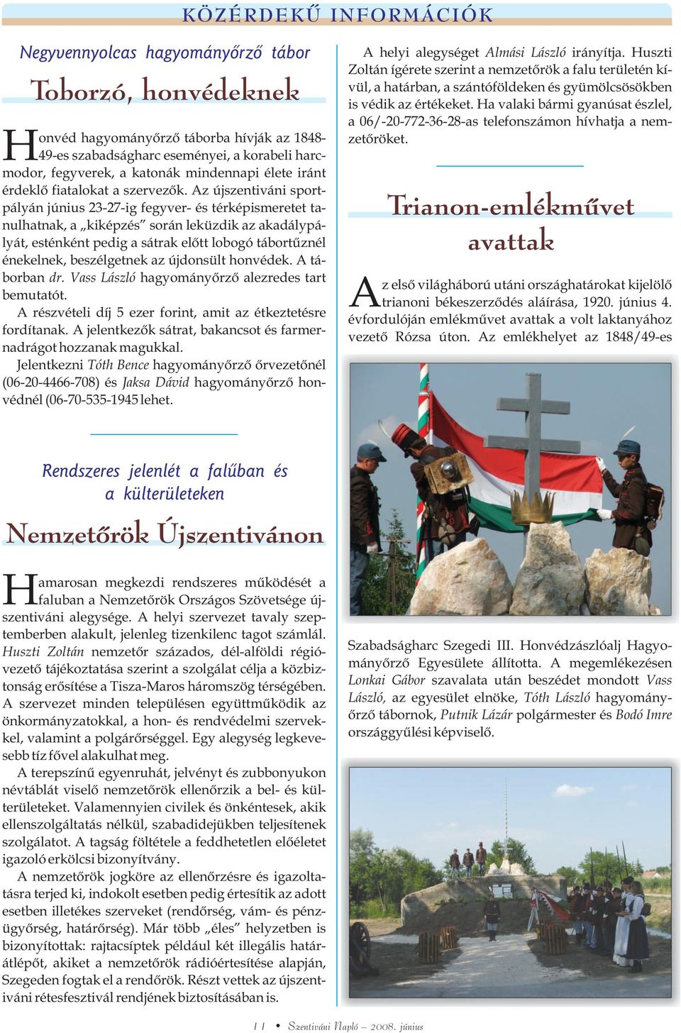 Az újszentiváni sportpályán június 23-27-ig fegyver- és térképismeretet tanulhatnak, a kiképzés során leküzdik az akadálypályát, esténként pedig a sátrak elõtt lobogó tábortûznél énekelnek,
