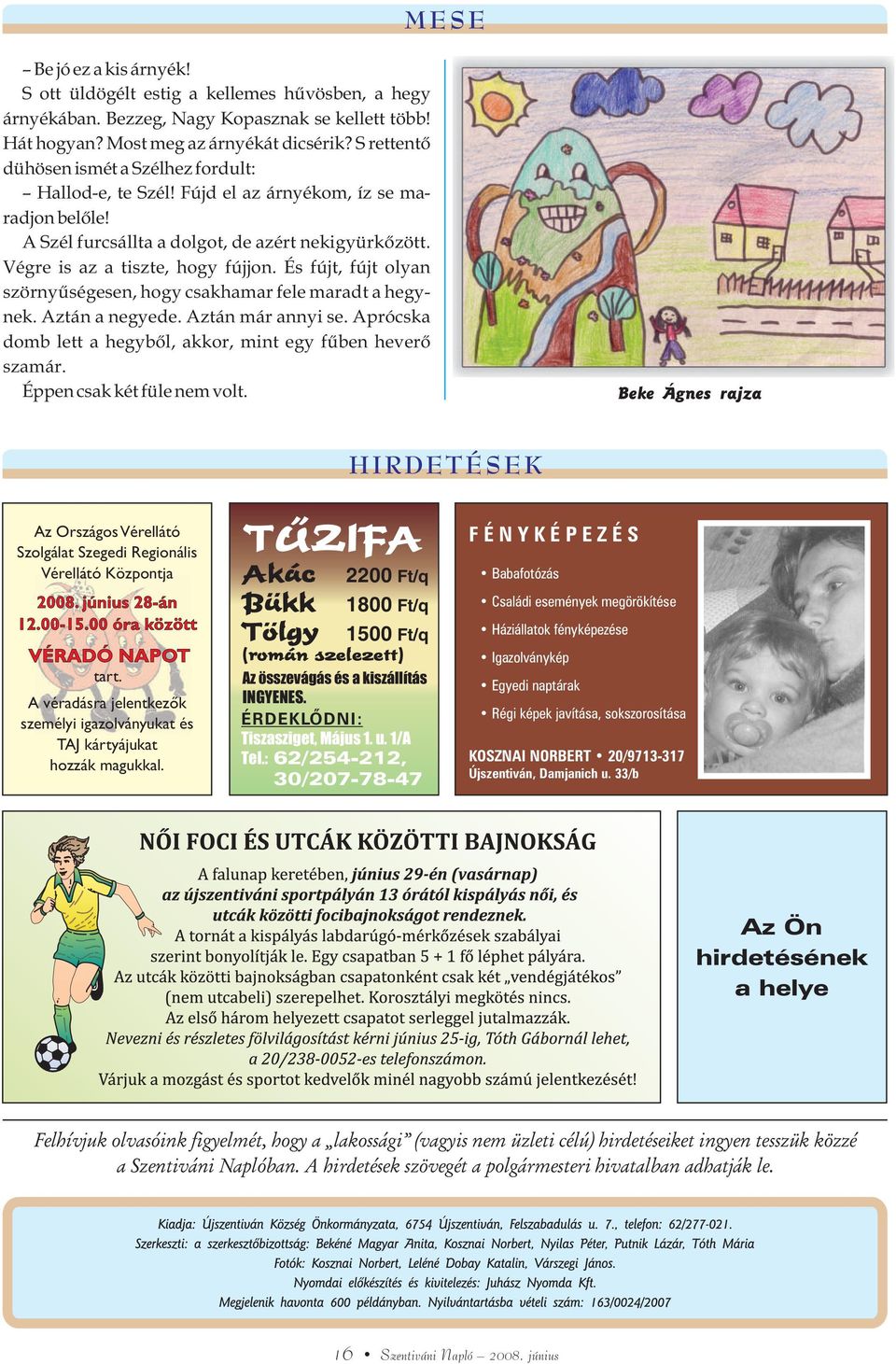 És fújt, fújt olyan szörnyûségesen, hogy csakhamar fele maradt a hegynek. Aztán a negyede. Aztán már annyi se. Aprócska domb lett a hegybõl, akkor, mint egy fûben heverõ szamár.
