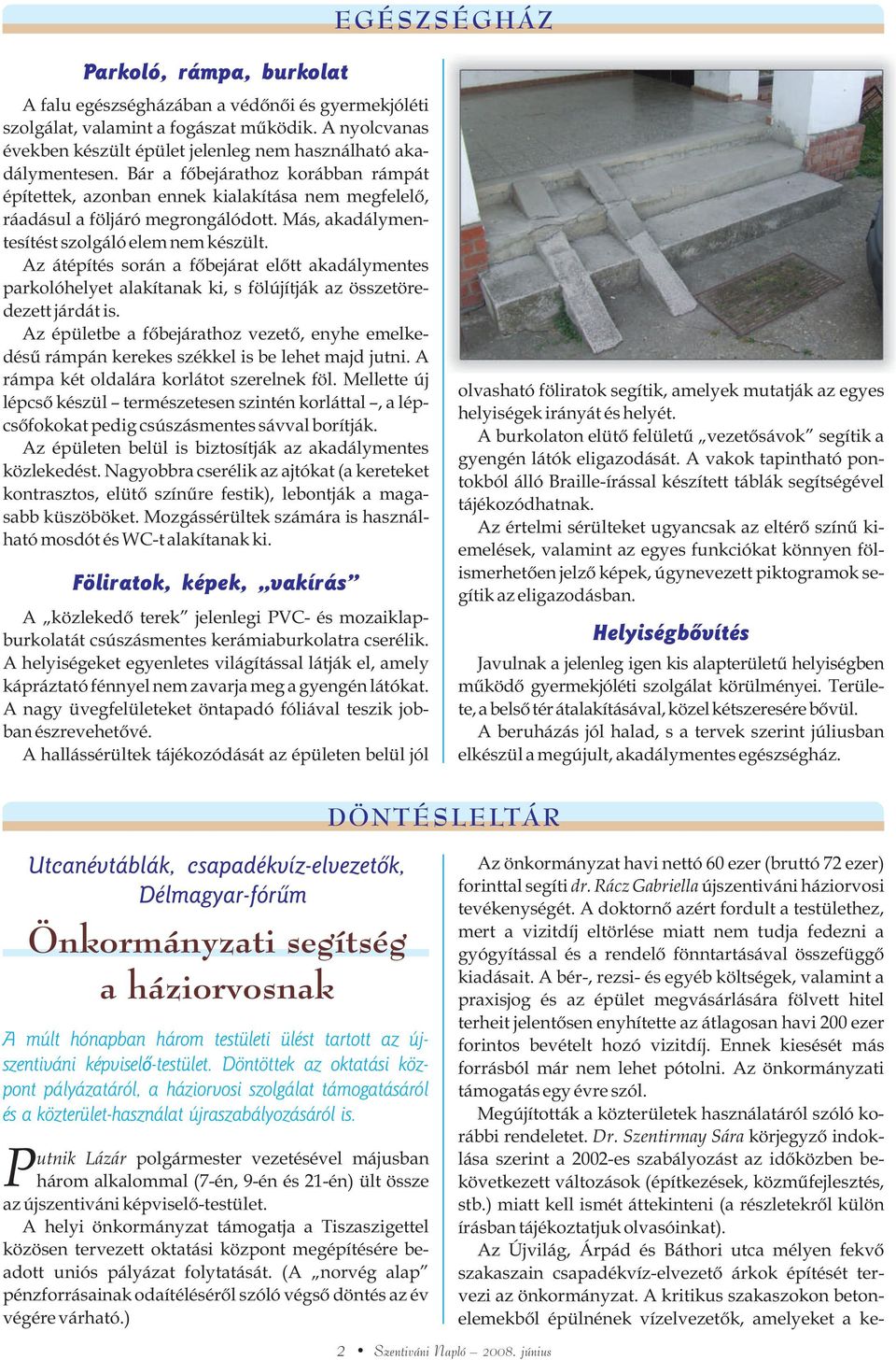 Más, akadálymentesítést szolgáló elem nem készült. Az átépítés során a fõbejárat elõtt akadálymentes parkolóhelyet alakítanak ki, s fölújítják az összetöredezett járdát is.