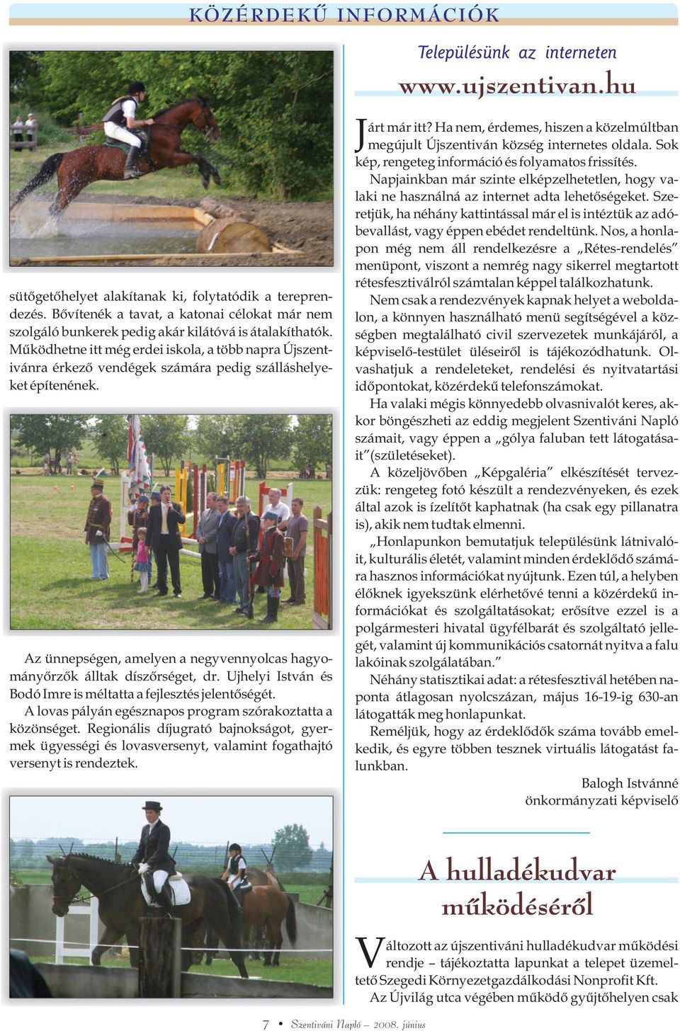 Mûködhetne itt még erdei iskola, a több napra Újszentivánra érkezõ vendégek számára pedig szálláshelyeket építenének. Az ünnepségen, amelyen a negyvennyolcas hagyományõrzõk álltak díszõrséget, dr.