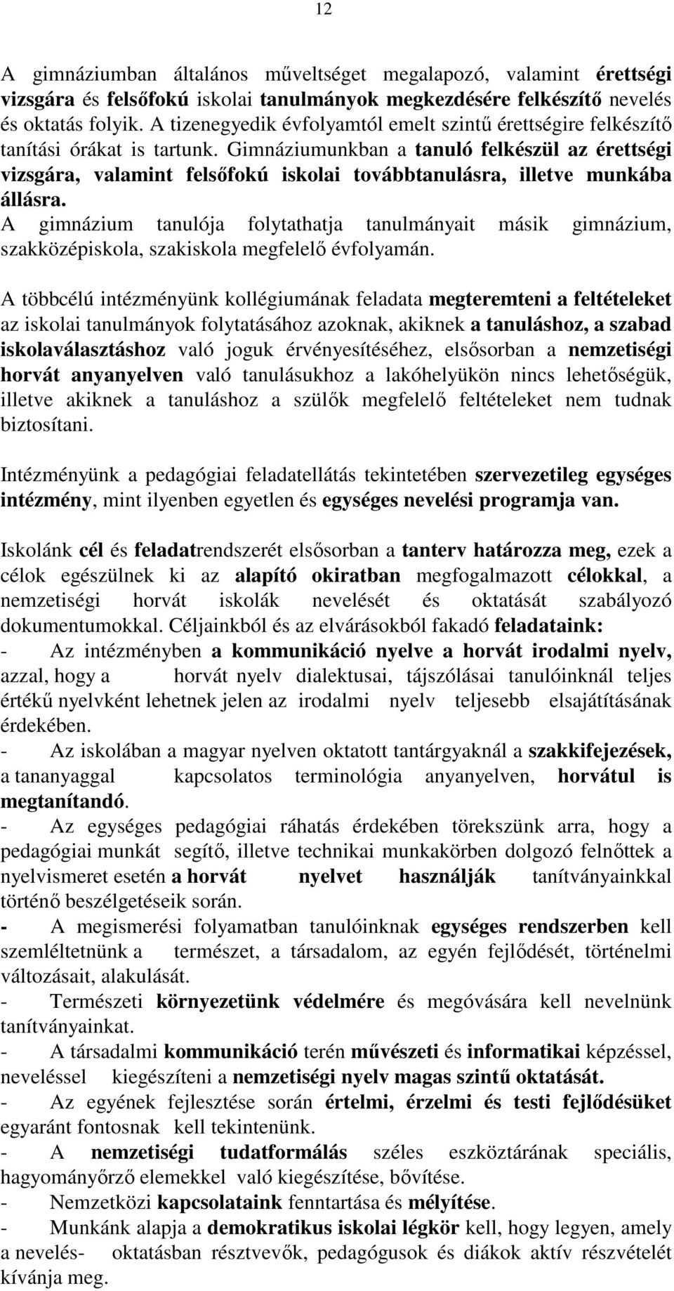 Gimnáziumunkban a tanuló felkészül az érettségi vizsgára, valamint felsőfokú iskolai továbbtanulásra, illetve munkába állásra.