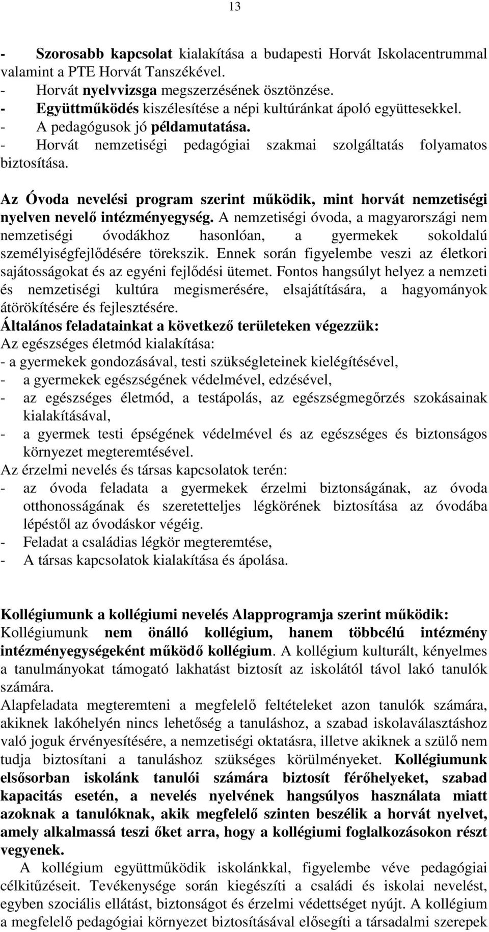 Az Óvoda nevelési program szerint működik, mint horvát nemzetiségi nyelven nevelő intézményegység.