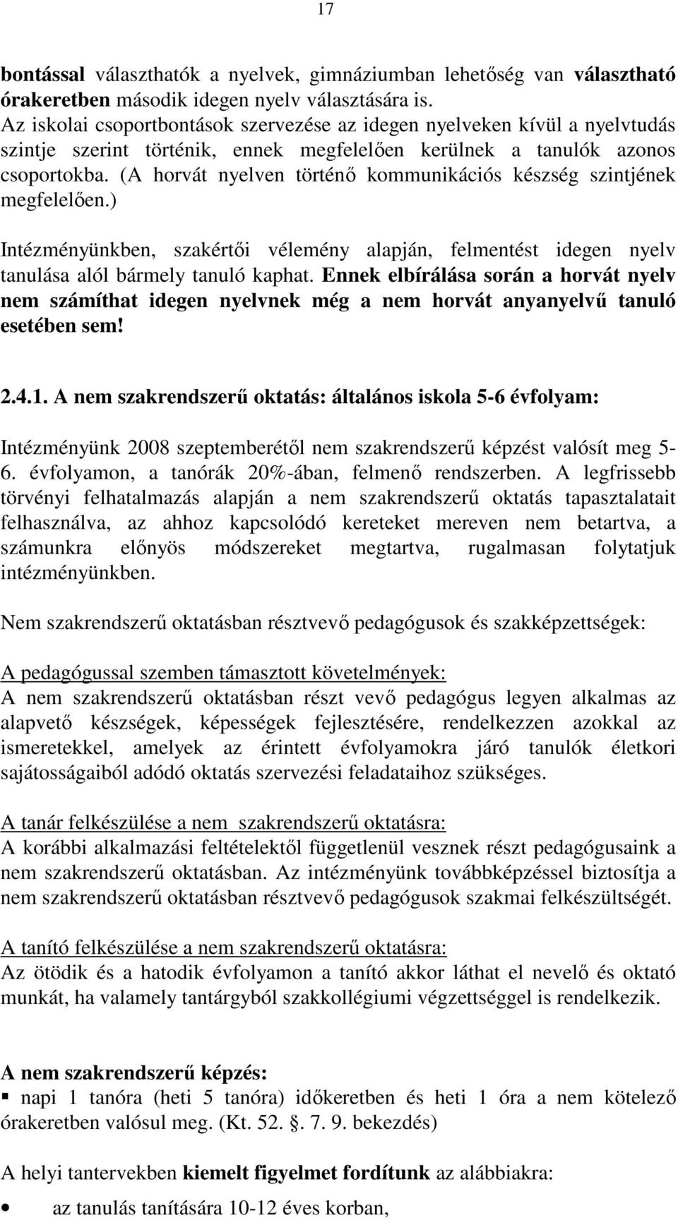 (A horvát nyelven történő kommunikációs készség szintjének megfelelően.) Intézményünkben, szakértői vélemény alapján, felmentést idegen nyelv tanulása alól bármely tanuló kaphat.