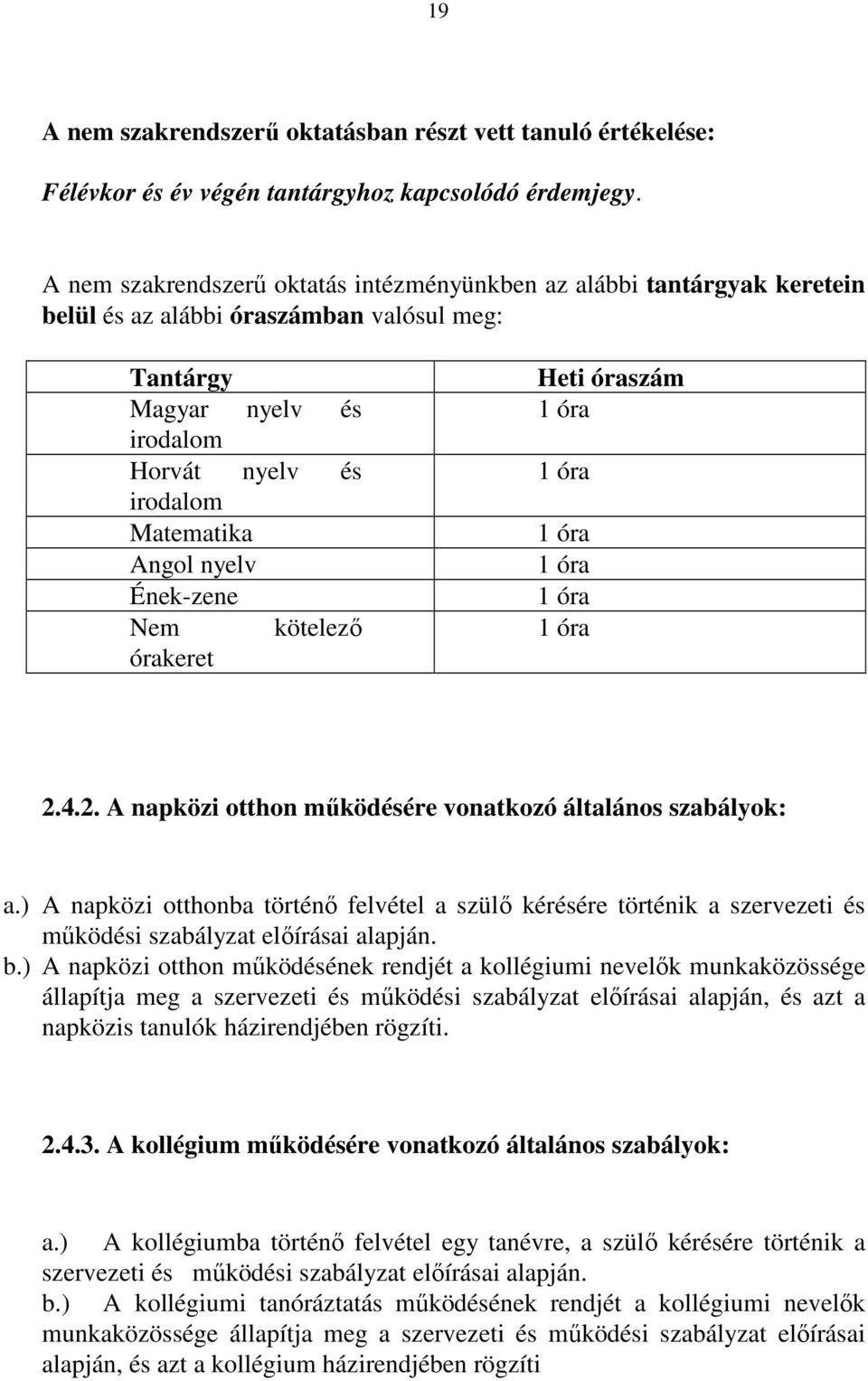 Ének-zene Nem kötelező órakeret Heti óraszám 1 óra 1 óra 1 óra 1 óra 1 óra 1 óra 2.4.2. A napközi otthon működésére vonatkozó általános szabályok: a.