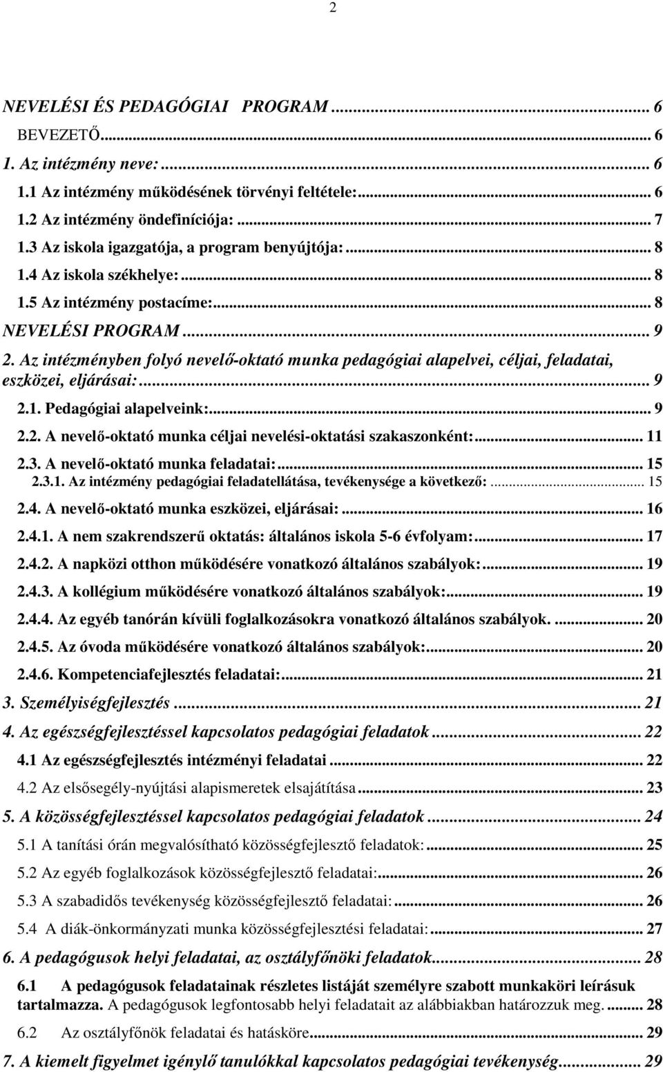 Az intézményben folyó nevelő-oktató munka pedagógiai alapelvei, céljai, feladatai, eszközei, eljárásai:... 9 2.1. Pedagógiai alapelveink:... 9 2.2. A nevelő-oktató munka céljai nevelési-oktatási szakaszonként:.