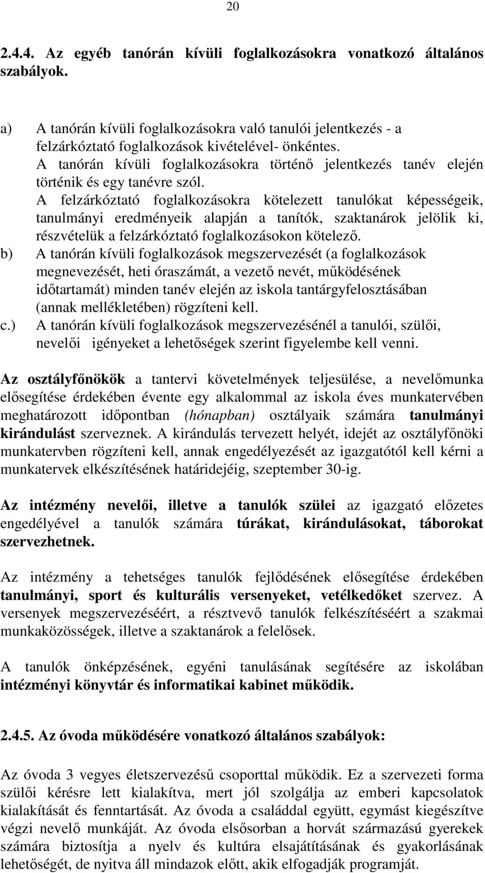 A felzárkóztató foglalkozásokra kötelezett tanulókat képességeik, tanulmányi eredményeik alapján a tanítók, szaktanárok jelölik ki, részvételük a felzárkóztató foglalkozásokon kötelező.