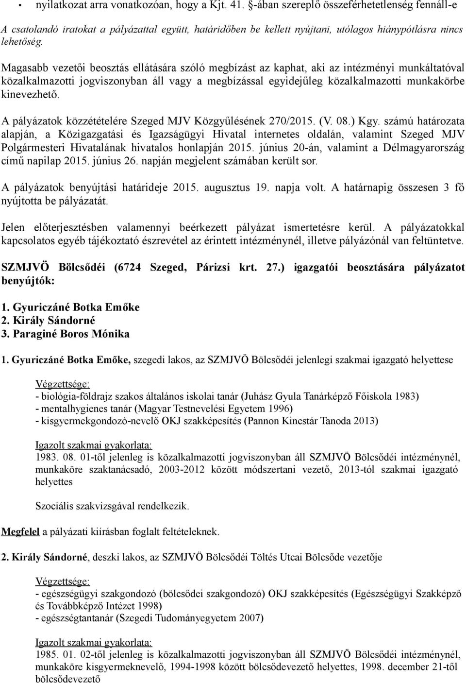 Magasabb vezetői beosztás ellátására szóló megbízást az kaphat, aki az intézményi munkáltatóval közalkalmazotti jogviszonyban áll vagy a megbízással egyidejűleg közalkalmazotti munkakörbe kinevezhető.