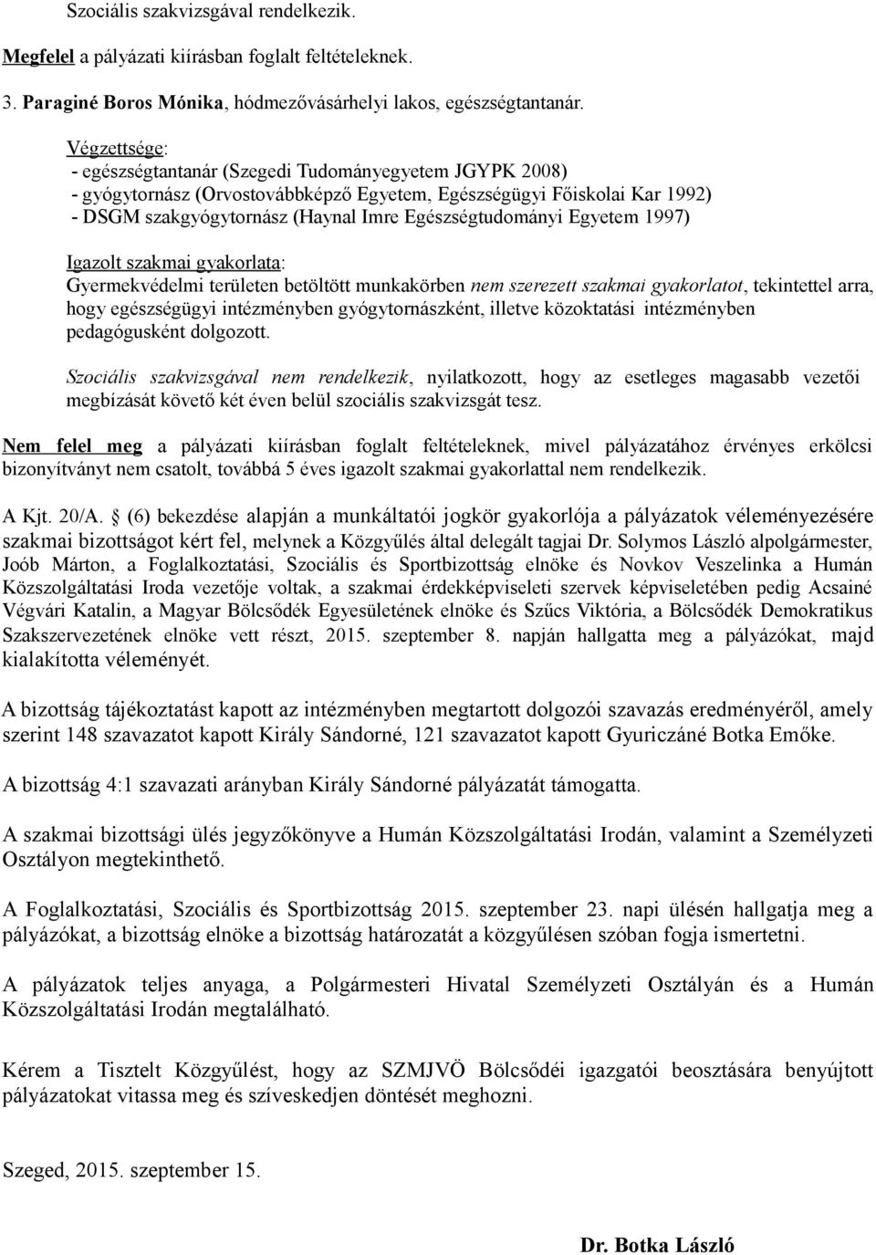 Egyetem 1997) Igazolt szakmai gyakorlata: Gyermekvédelmi területen betöltött munkakörben nem szerezett szakmai gyakorlatot, tekintettel arra, hogy egészségügyi intézményben gyógytornászként, illetve