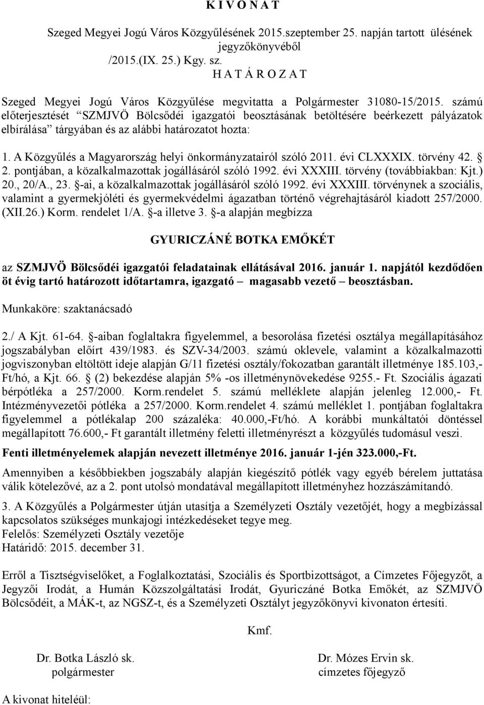 számú előterjesztését SZMJVÖ Bölcsődéi igazgatói beosztásának betöltésére beérkezett pályázatok elbírálása tárgyában és az alábbi határozatot hozta: 1.