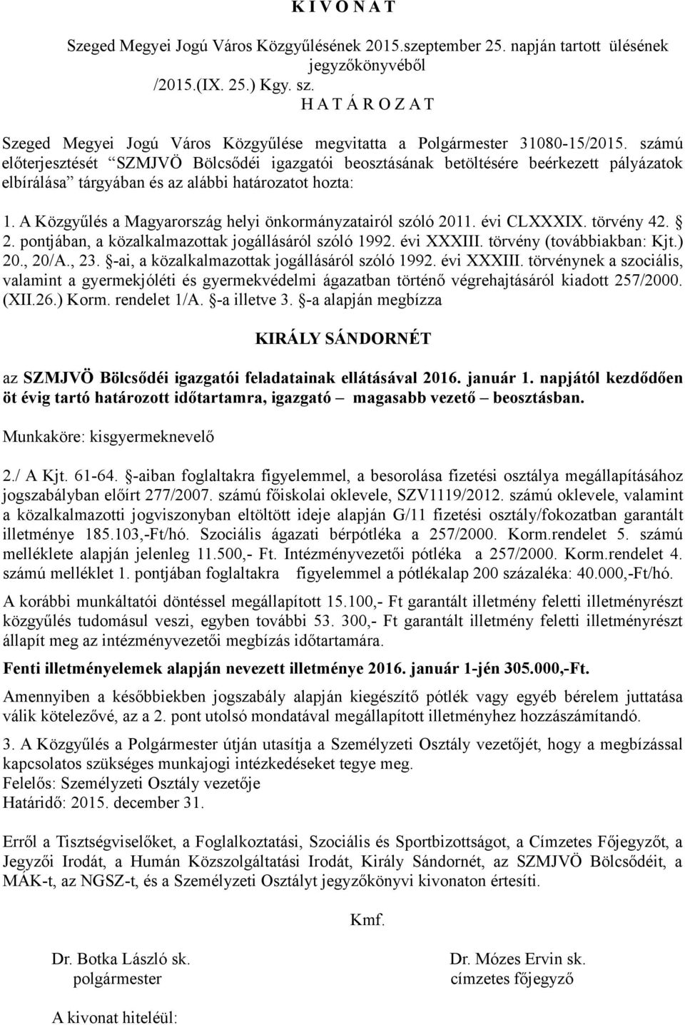 számú előterjesztését SZMJVÖ Bölcsődéi igazgatói beosztásának betöltésére beérkezett pályázatok elbírálása tárgyában és az alábbi határozatot hozta: 1.