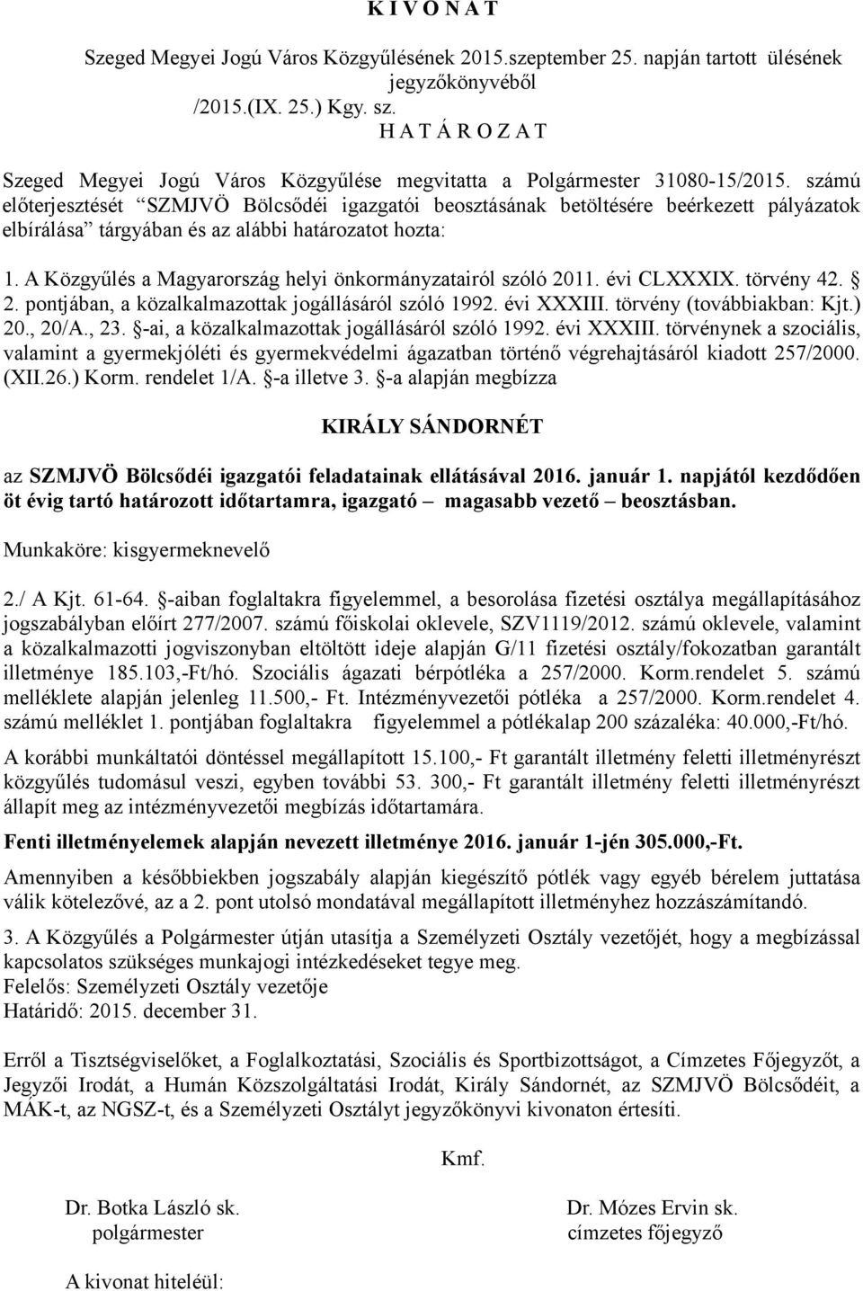 számú előterjesztését SZMJVÖ Bölcsődéi igazgatói beosztásának betöltésére beérkezett pályázatok elbírálása tárgyában és az alábbi határozatot hozta: 1.