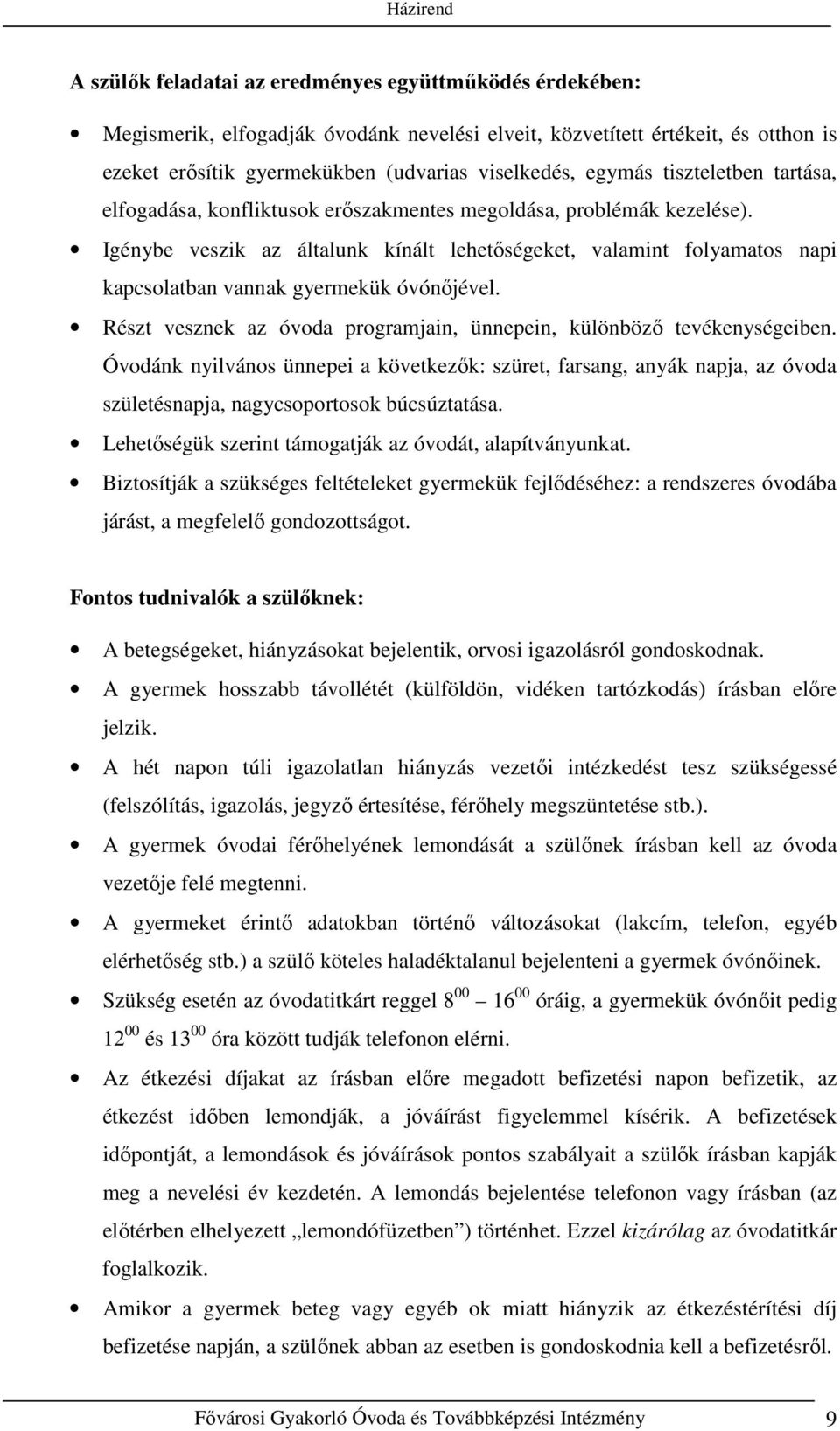 Igénybe veszik az általunk kínált lehetőségeket, valamint folyamatos napi kapcsolatban vannak gyermekük óvónőjével. Részt vesznek az óvoda programjain, ünnepein, különböző tevékenységeiben.