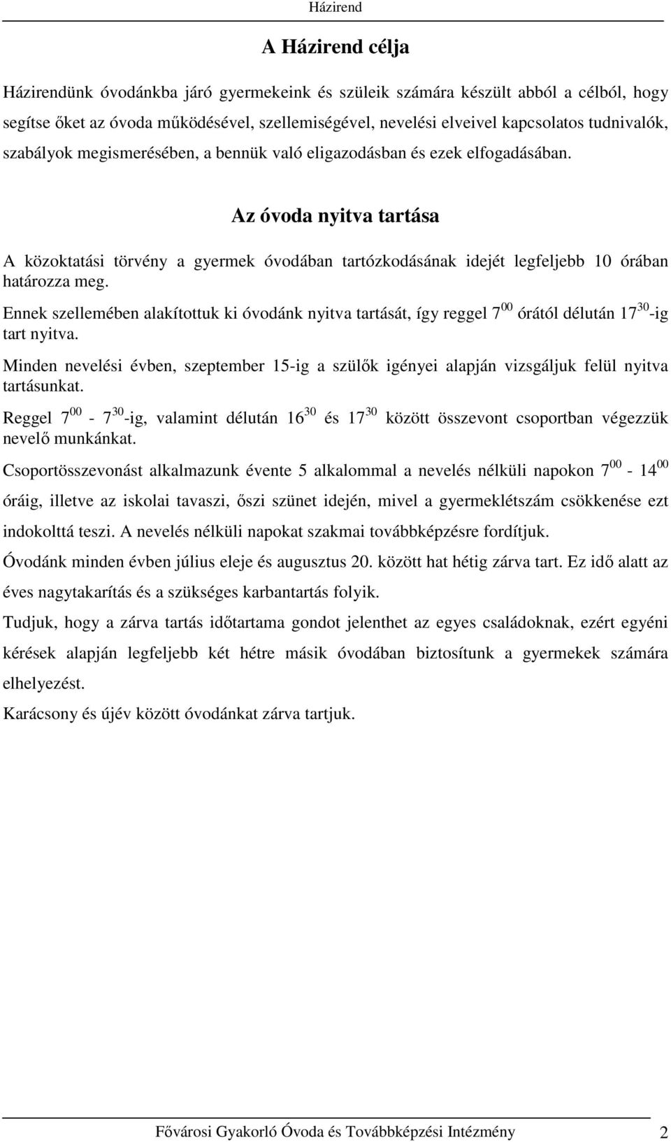 Ennek szellemében alakítottuk ki óvodánk nyitva tartását, így reggel 7 00 órától délután 17 30 -ig tart nyitva.