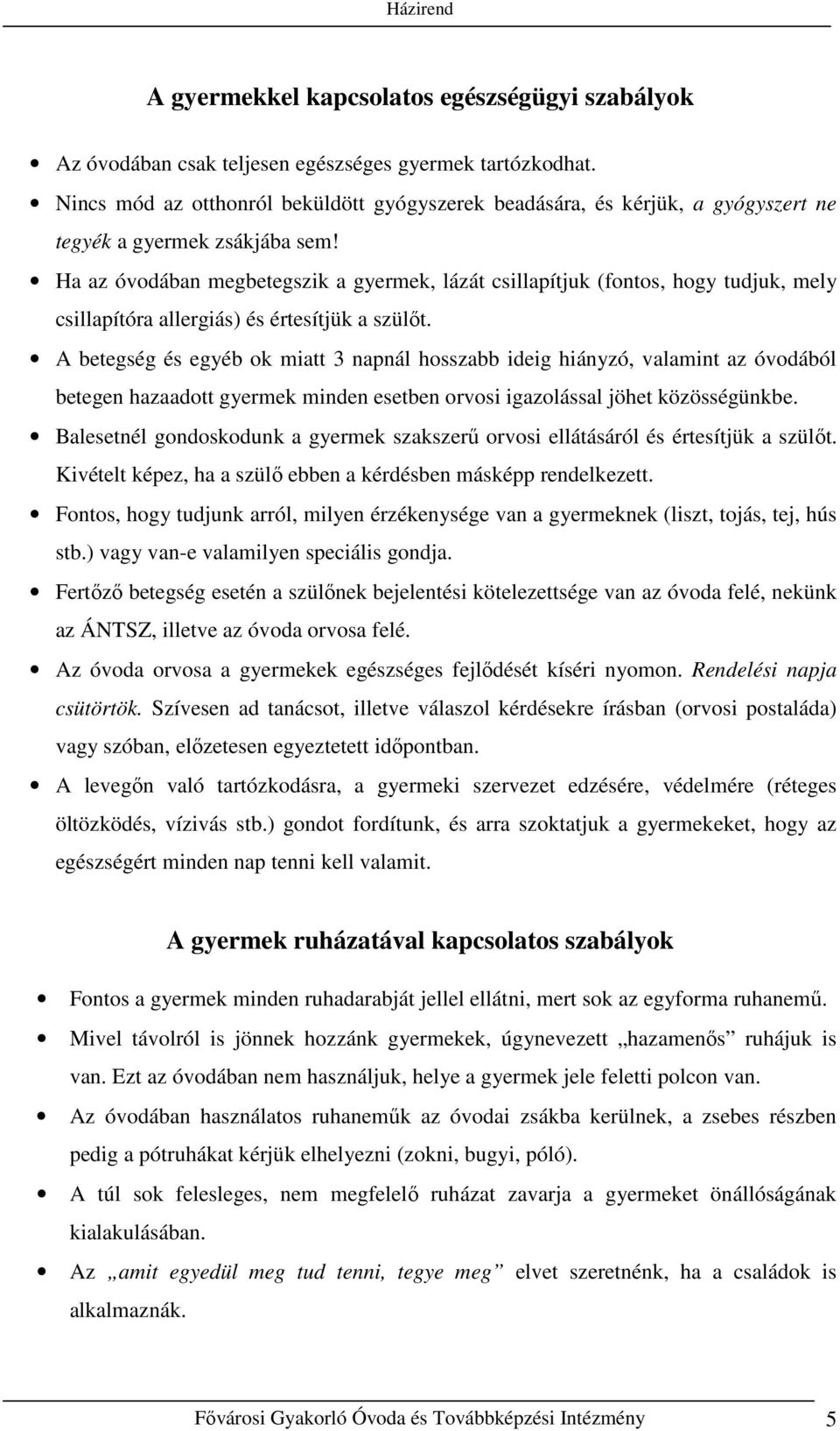 Ha az óvodában megbetegszik a gyermek, lázát csillapítjuk (fontos, hogy tudjuk, mely csillapítóra allergiás) és értesítjük a szülőt.