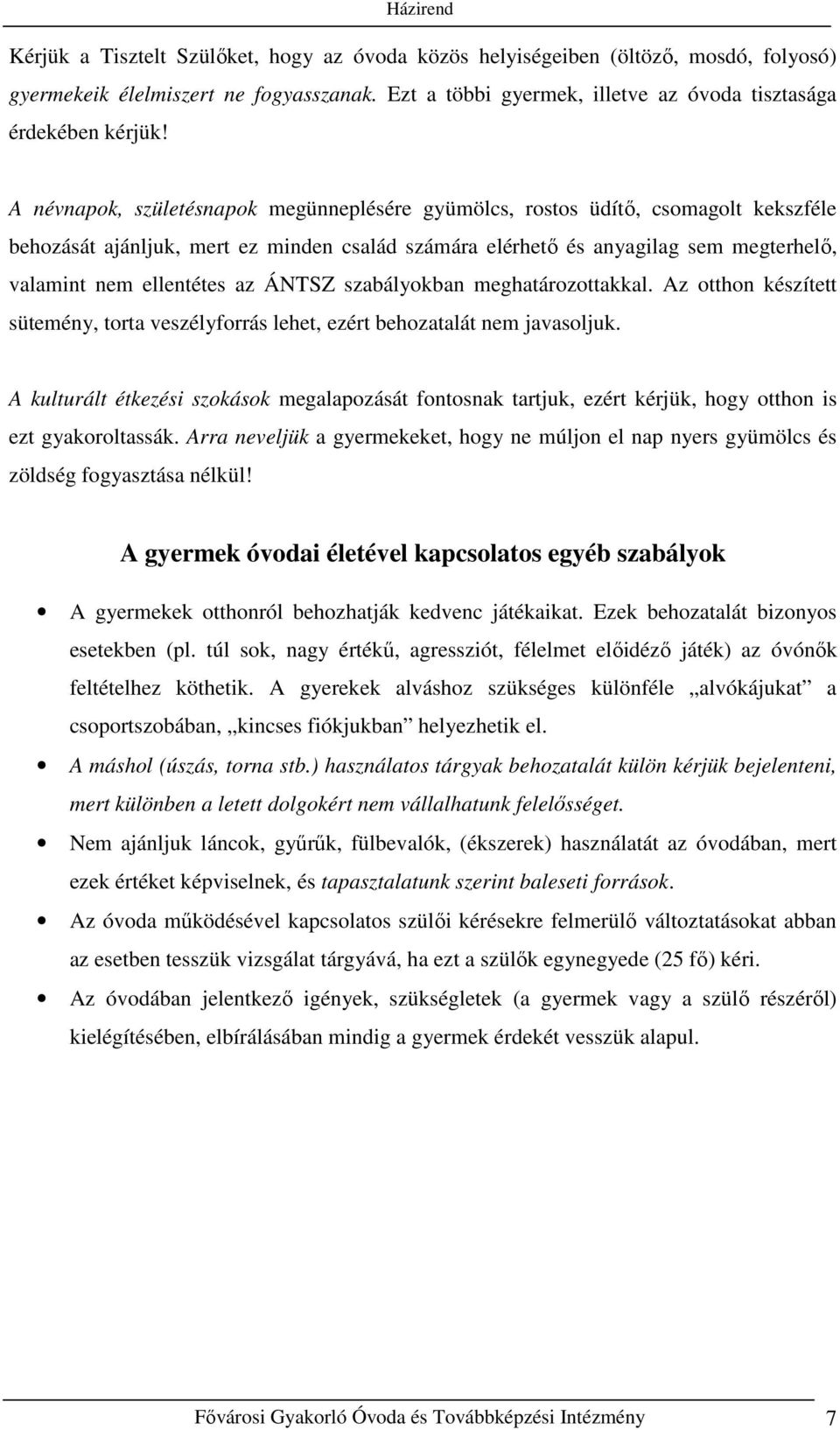 ÁNTSZ szabályokban meghatározottakkal. Az otthon készített sütemény, torta veszélyforrás lehet, ezért behozatalát nem javasoljuk.