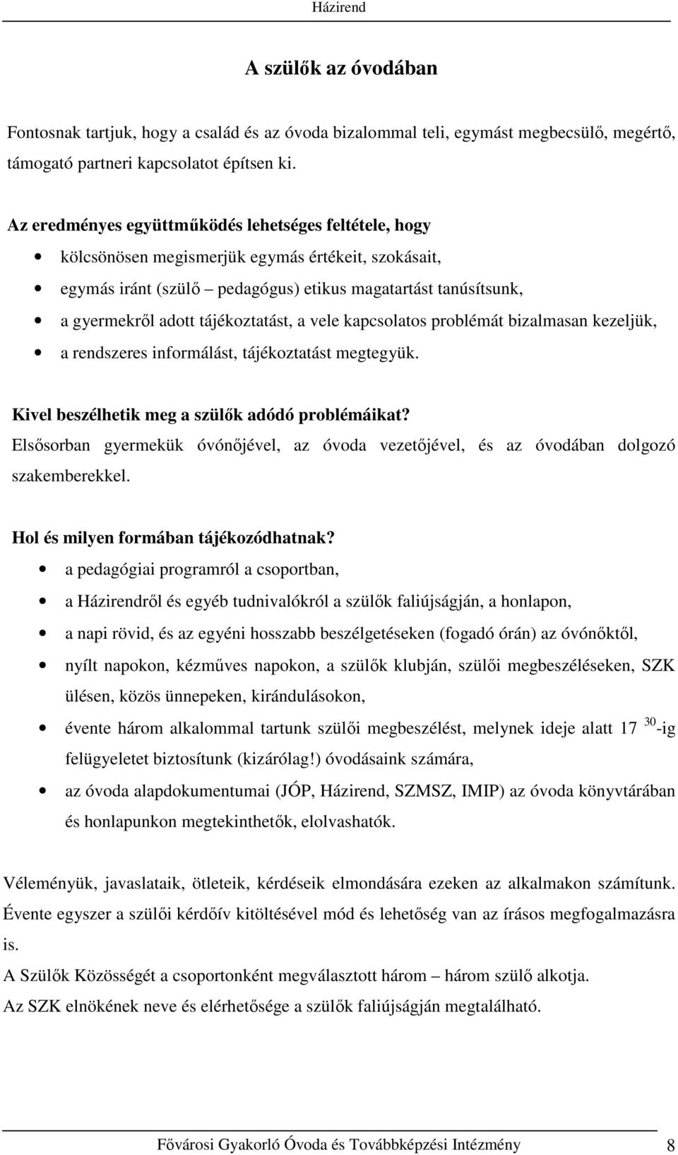 tájékoztatást, a vele kapcsolatos problémát bizalmasan kezeljük, a rendszeres informálást, tájékoztatást megtegyük. Kivel beszélhetik meg a szülők adódó problémáikat?