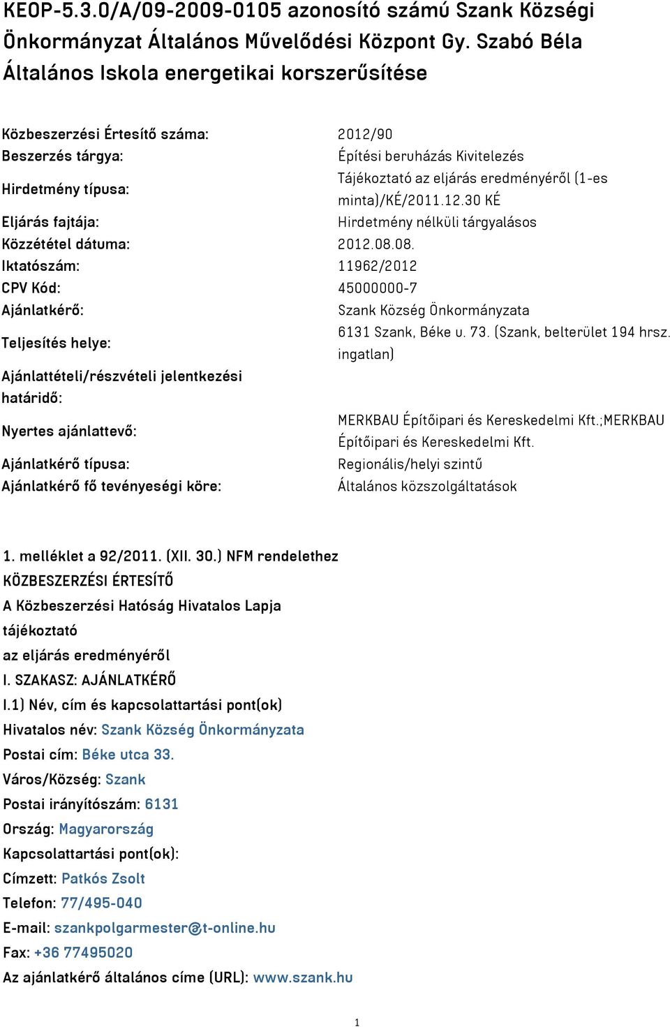 (1-es minta)/ké/2011.12.30 KÉ Eljárás fajtája: Hirdetmény nélküli tárgyalásos Közzététel dátuma: 2012.08.