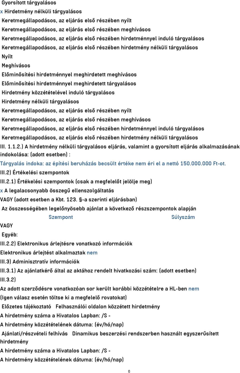 Előminősítési hirdetménnyel meghirdetett tárgyalásos Hirdetmény közzétételével induló tárgyalásos Hirdetmény nélküli tárgyalásos Keretmegállapodásos, az eljárás első részében nyílt