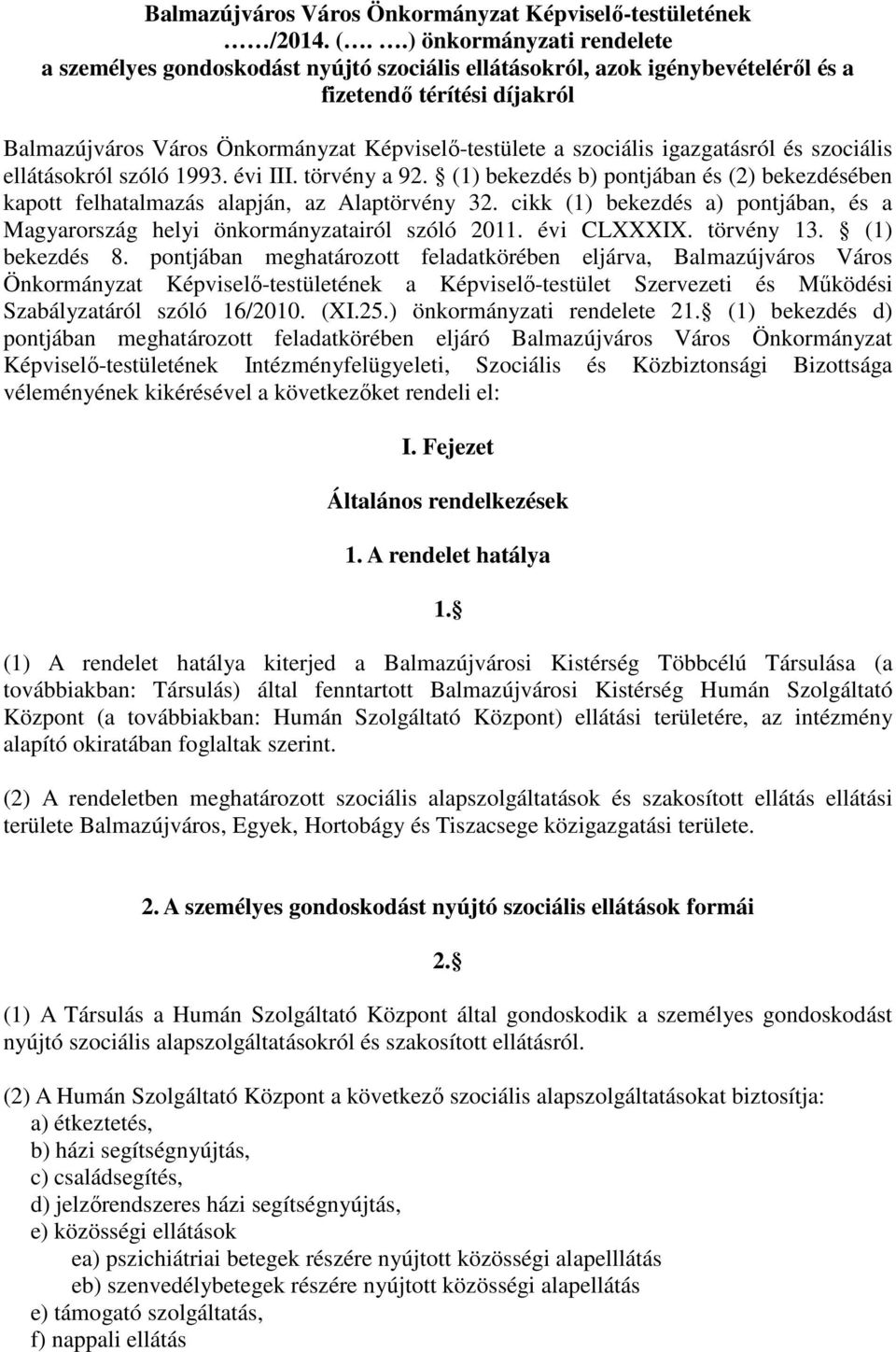 szociális igazgatásról és szociális ellátásokról szóló 1993. évi III. törvény a 92. (1) bekezdés b) pontjában és (2) bekezdésében kapott felhatalmazás alapján, az Alaptörvény 32.