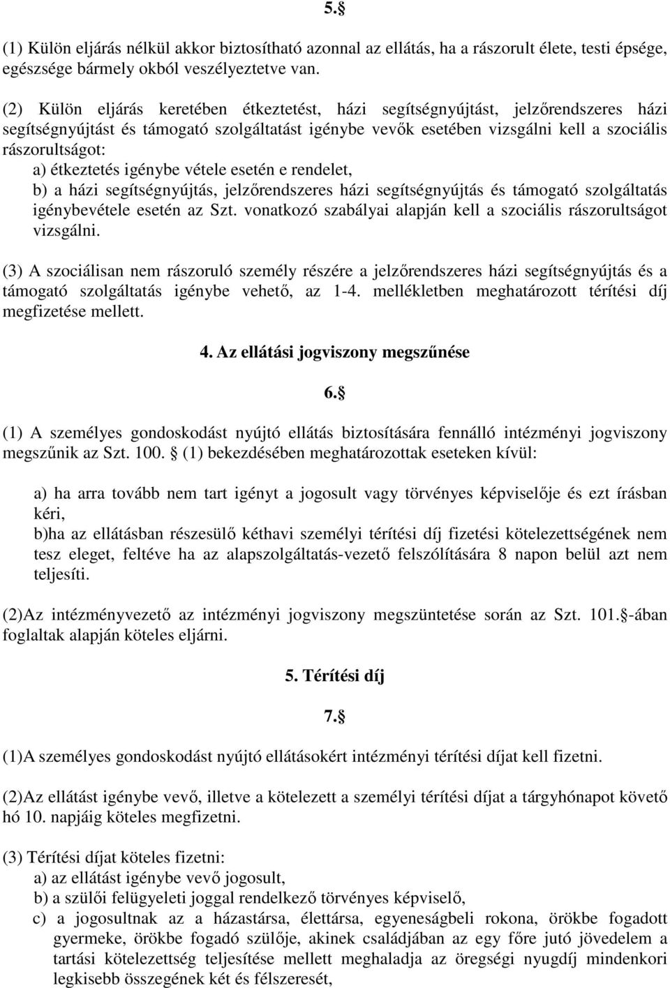 étkeztetés igénybe vétele esetén e rendelet, b) a házi segítségnyújtás, jelzırendszeres házi segítségnyújtás és támogató szolgáltatás igénybevétele esetén az Szt.