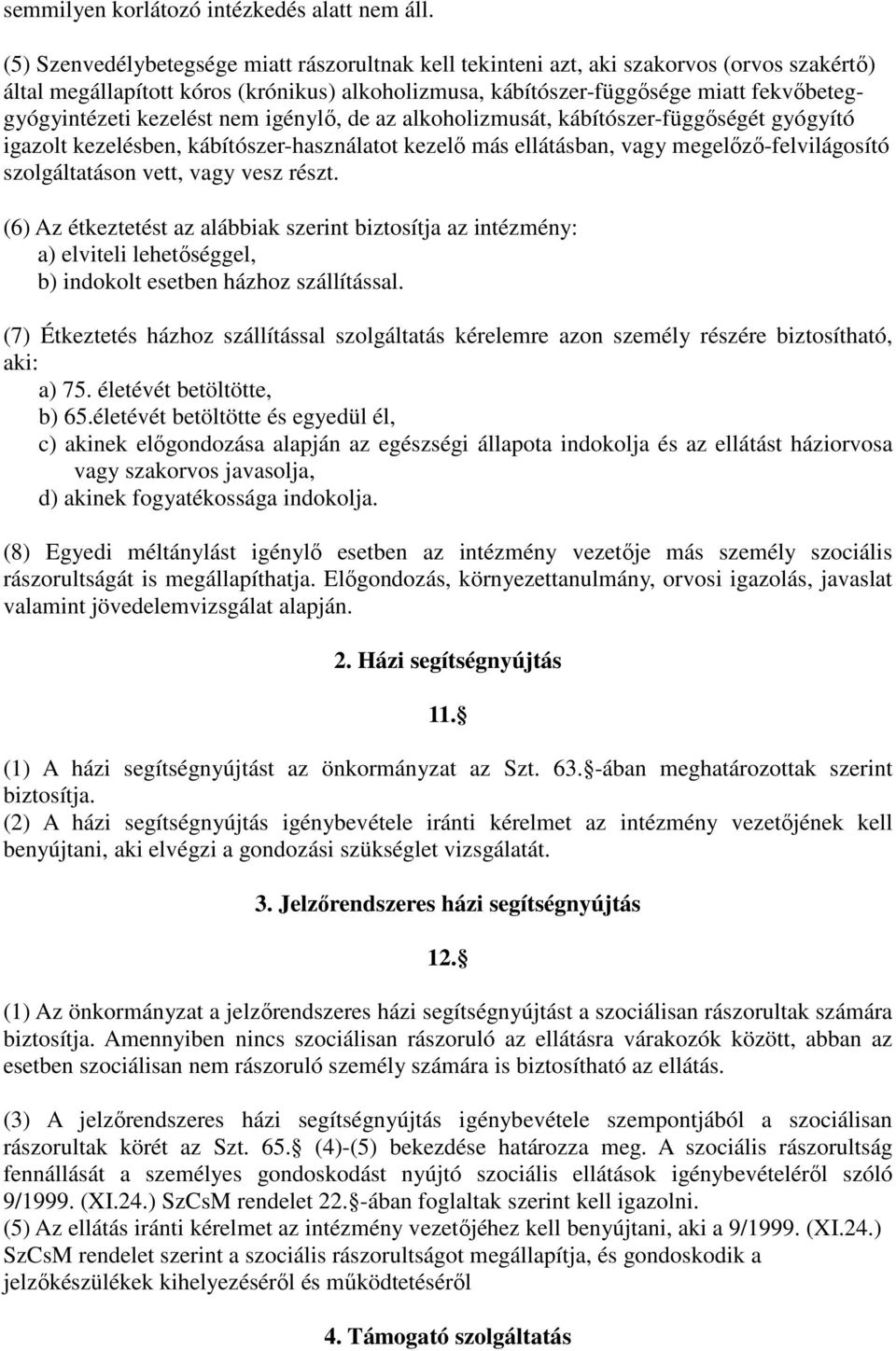 kezelést nem igénylı, de az alkoholizmusát, kábítószer-függıségét gyógyító igazolt kezelésben, kábítószer-használatot kezelı más ellátásban, vagy megelızı-felvilágosító szolgáltatáson vett, vagy vesz