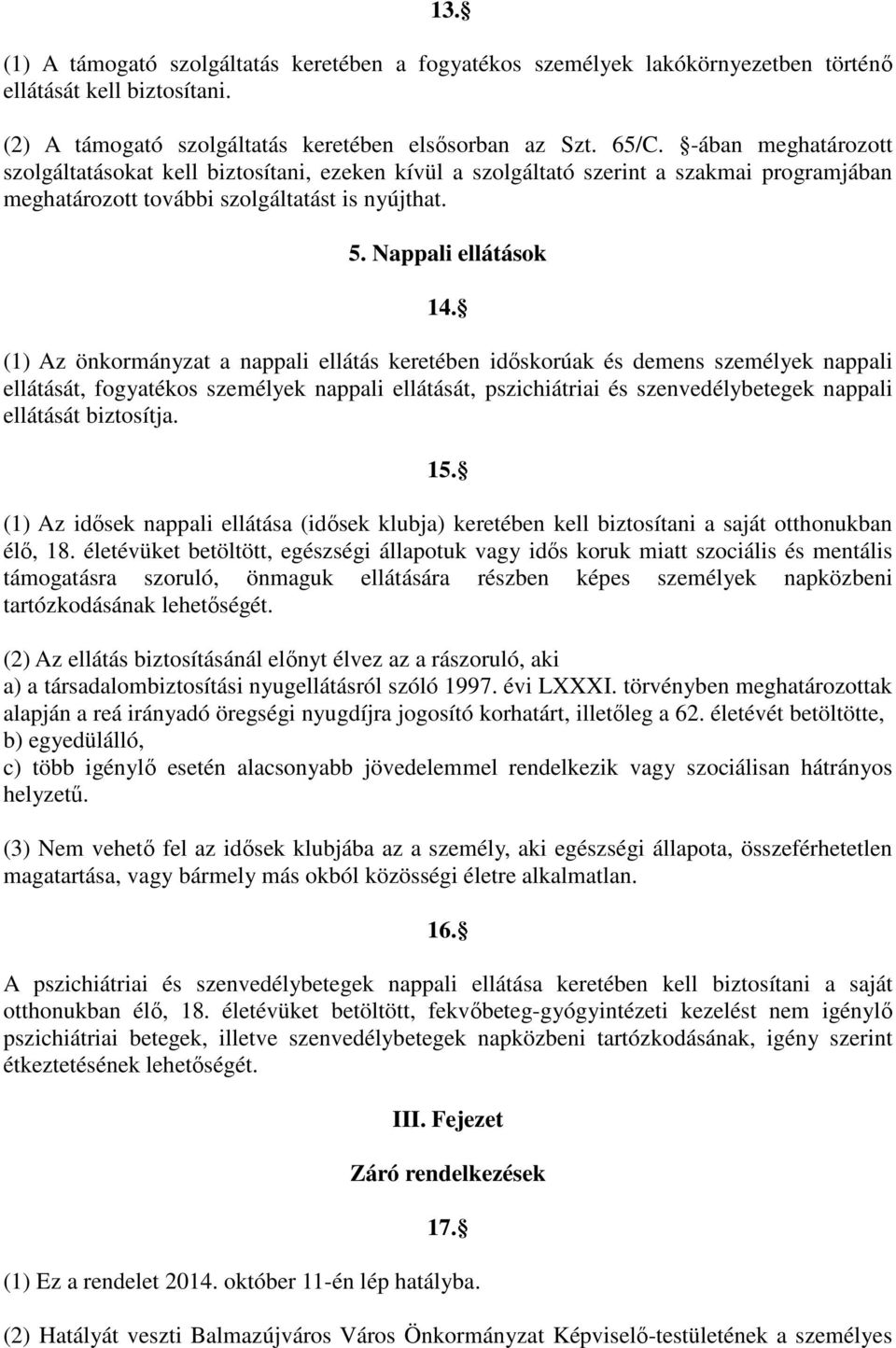 (1) Az önkormányzat a nappali ellátás keretében idıskorúak és demens személyek nappali ellátását, fogyatékos személyek nappali ellátását, pszichiátriai és szenvedélybetegek nappali ellátását