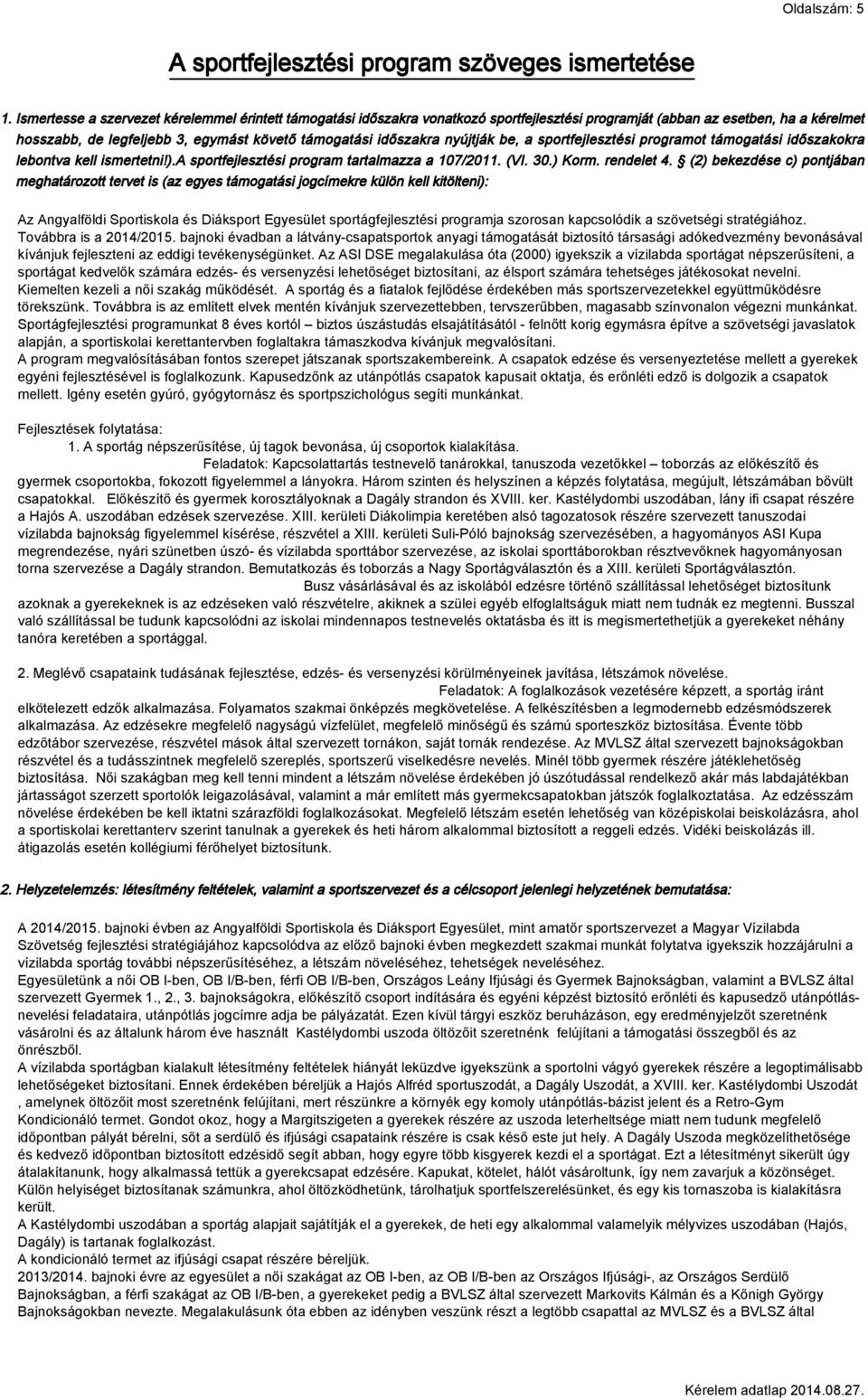 nyújtják be, a sportfejlesztési programot támogatási időszakokra lebontva kell ismertetni!).a sportfejlesztési program tartalmazza a 107/2011. (VI. 30.) Korm. rendelet 4.