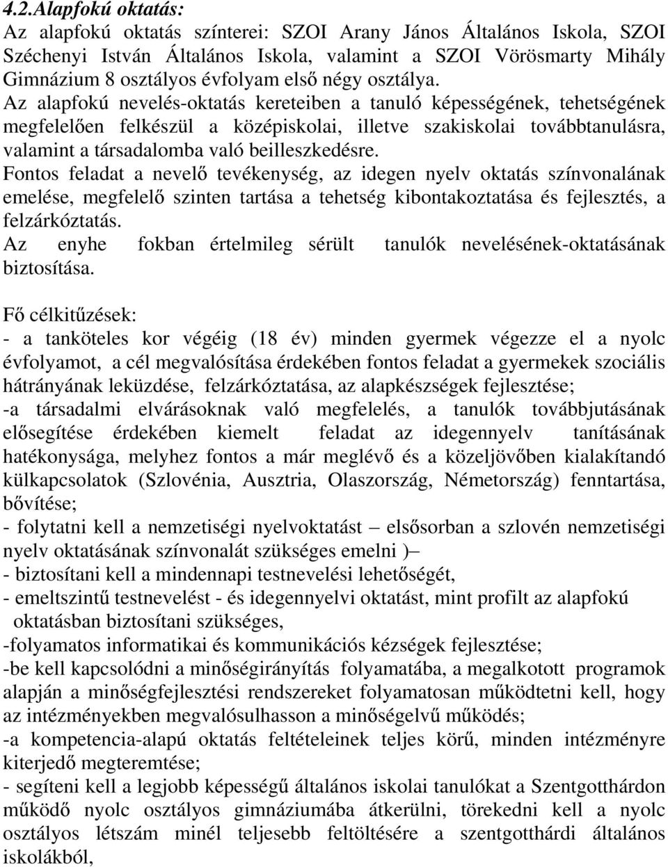 Az alapfokú nevelés-oktatás kereteiben a tanuló képességének, tehetségének megfelel en felkészül a középiskolai, illetve szakiskolai továbbtanulásra, valamint a társadalomba való beilleszkedésre.