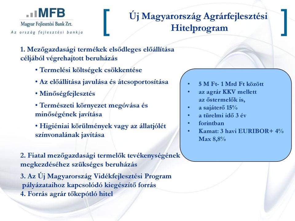 Természeti környezet megóvása és minőségének javítása Higiéniai körülmények vagy az állatjólét színvonalának javítása 5 M Ft- 1 Mrd Ft között az agrár KKV mellett az