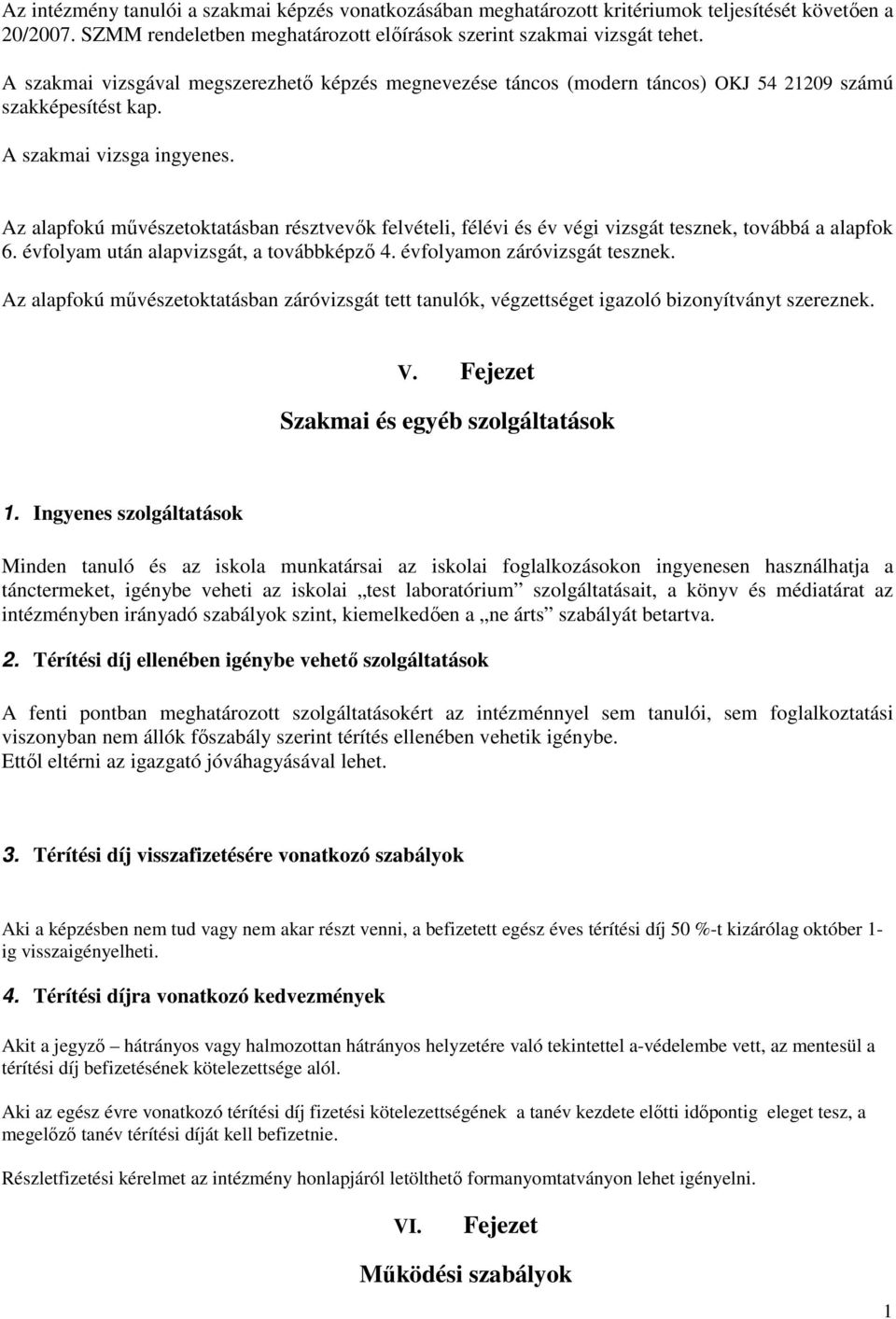 Az alapfokú művészetoktatásban résztvevők felvételi, félévi és év végi vizsgát tesznek, továbbá a alapfok 6. évfolyam után alapvizsgát, a továbbképző 4. évfolyamon záróvizsgát tesznek.