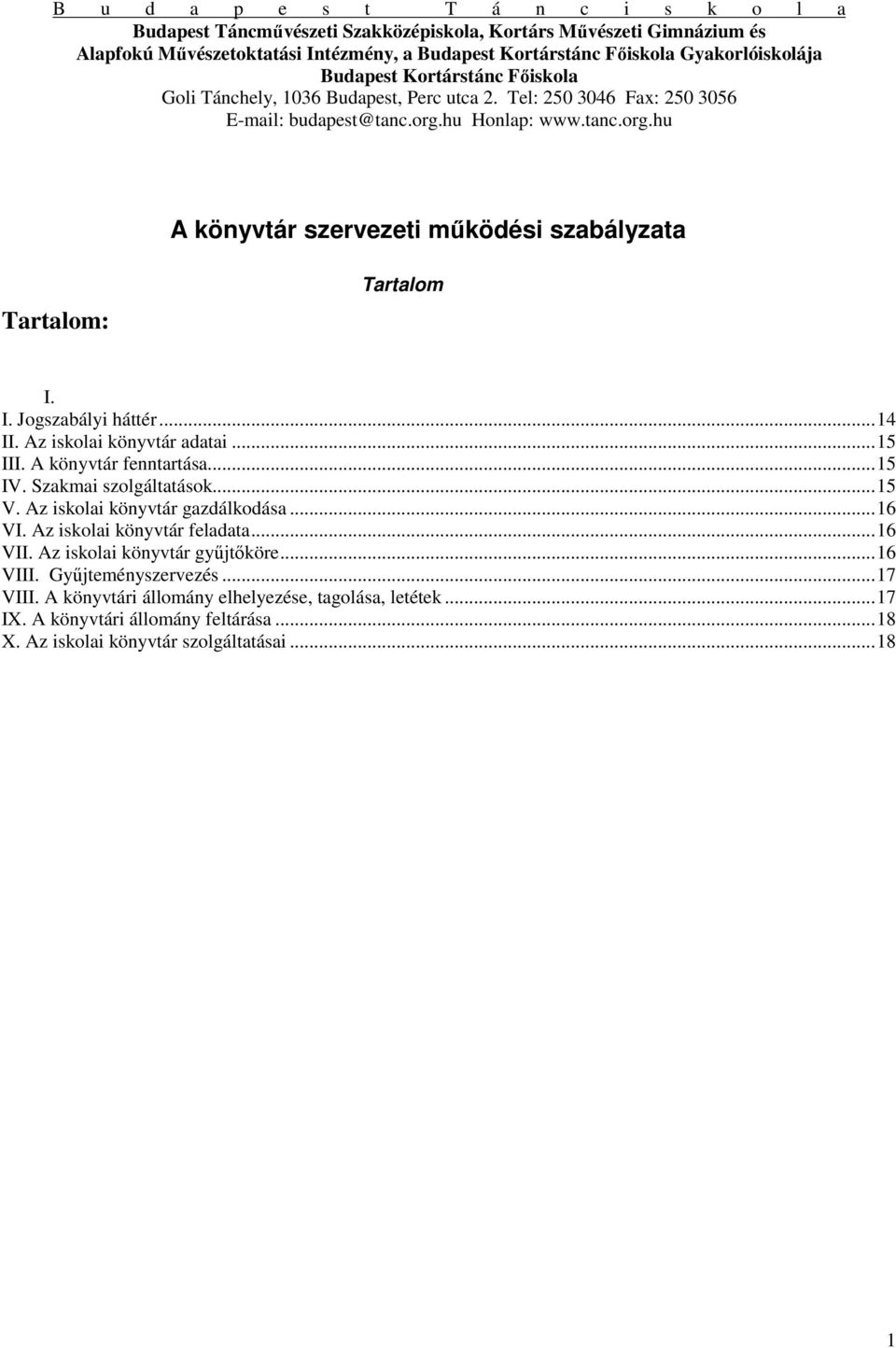 I. Jogszabályi háttér...14 II. Az iskolai könyvtár adatai...15 III. A könyvtár fenntartása...15 IV. Szakmai szolgáltatások...15 V. Az iskolai könyvtár gazdálkodása...16 VI.