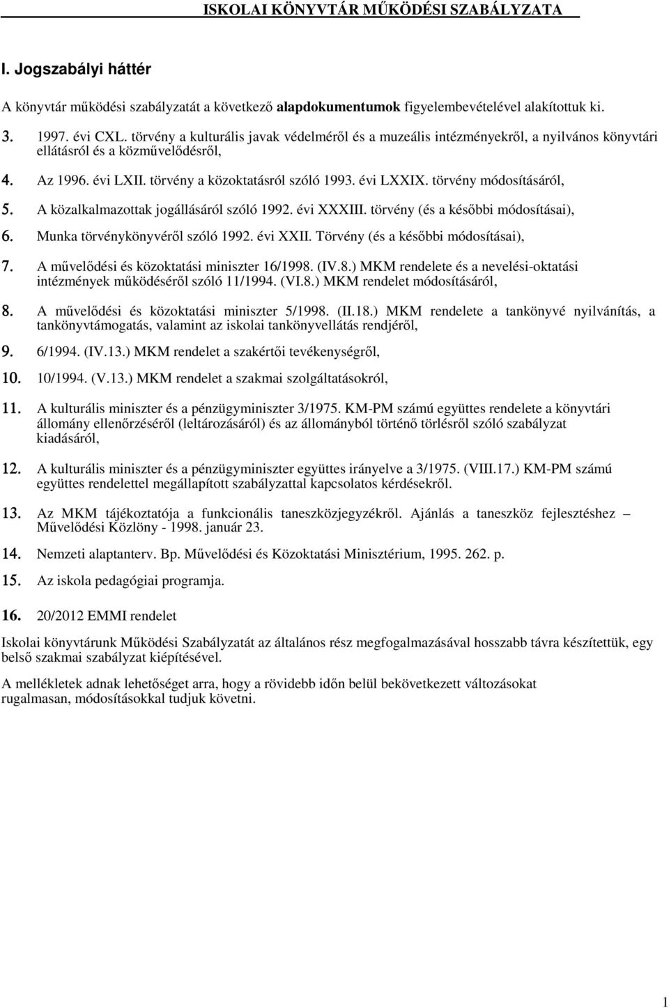 törvény módosításáról, 5. A közalkalmazottak jogállásáról szóló 1992. évi XXXIII. törvény (és a későbbi módosításai), 6. Munka törvénykönyvéről szóló 1992. évi XXII.