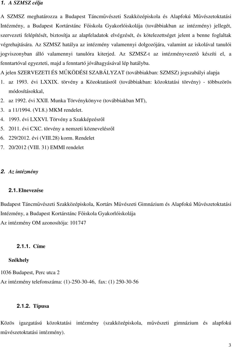 Az SZMSZ hatálya az intézmény valamennyi dolgozójára, valamint az iskolával tanulói jogviszonyban álló valamennyi tanulóra kiterjed.