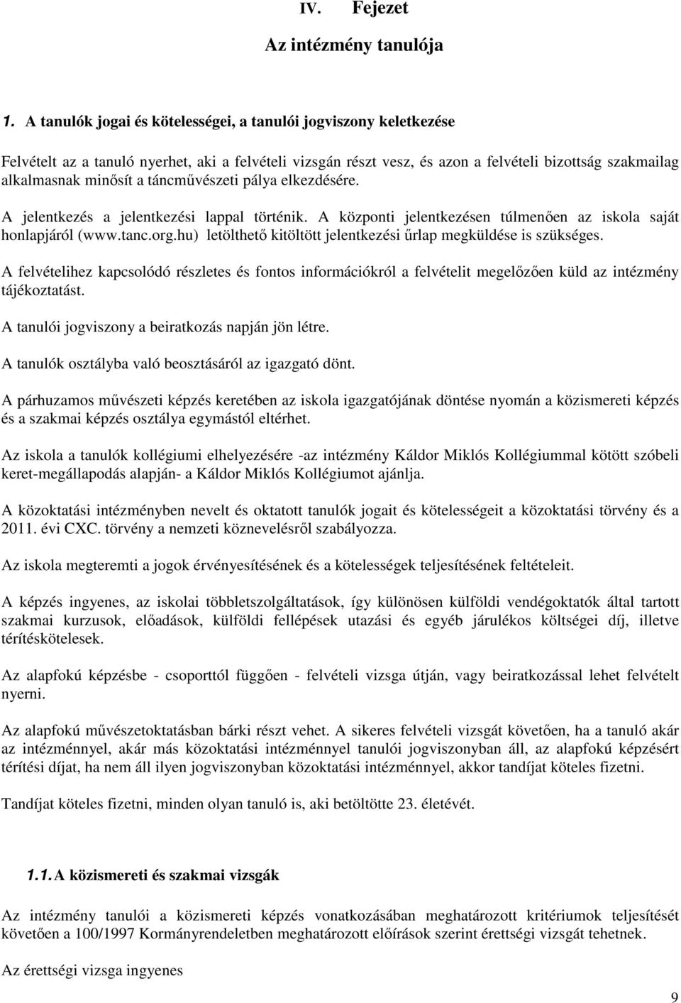 táncművészeti pálya elkezdésére. A jelentkezés a jelentkezési lappal történik. A központi jelentkezésen túlmenően az iskola saját honlapjáról (www.tanc.org.