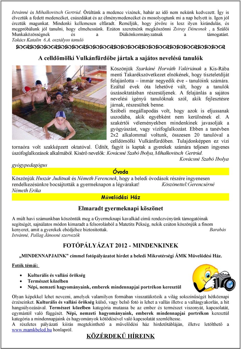 Reméljük, hogy jövőre is lesz ilyen kirándulás, és megpróbálunk jól tanulni, hogy elmehessünk.